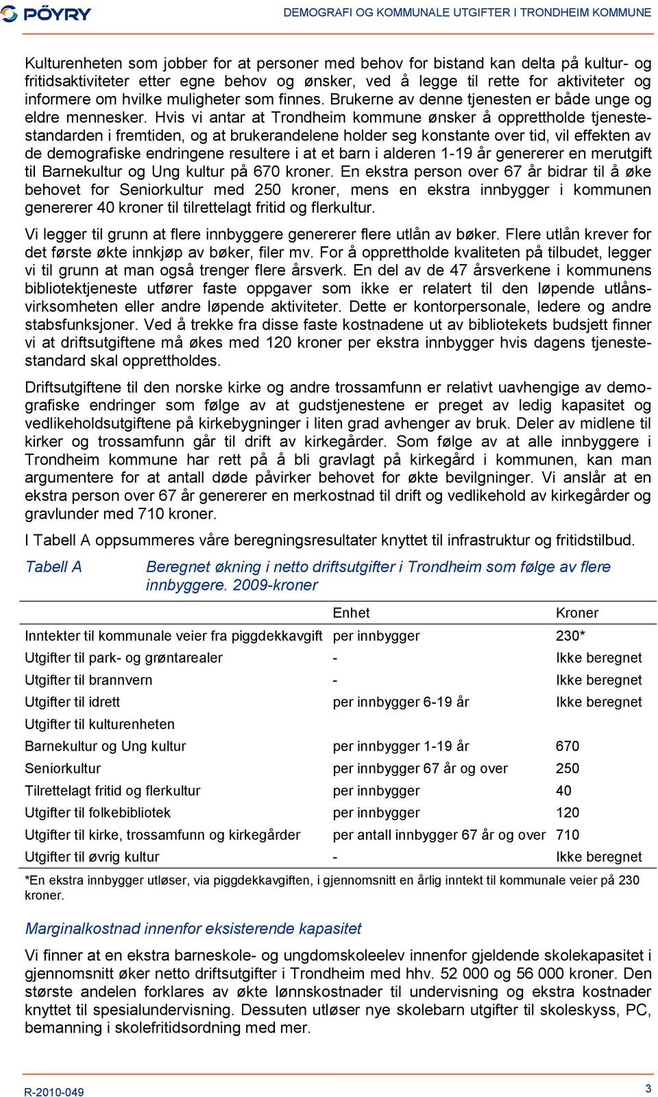 Hvis vi antar at Trondheim kommune ønsker å opprettholde tjenestestandarden i fremtiden, og at brukerandelene holder seg konstante over tid, vil effekten av de demografiske endringene resultere i at