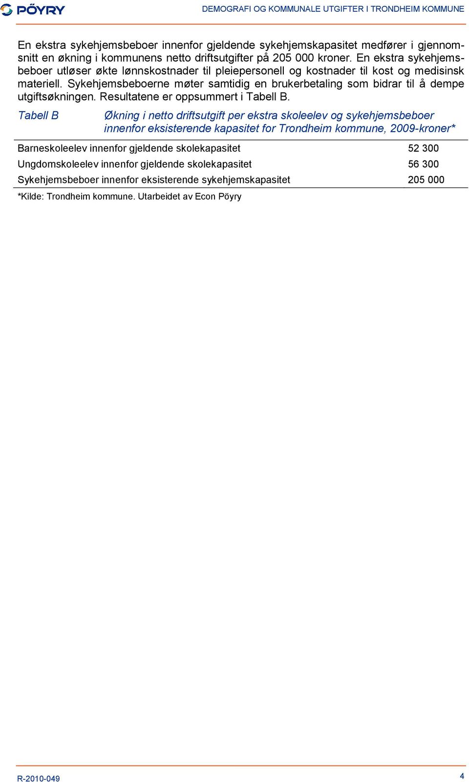 Sykehjemsbeboerne møter samtidig en brukerbetaling som bidrar til å dempe utgiftsøkningen. Resultatene er oppsummert i Tabell B.