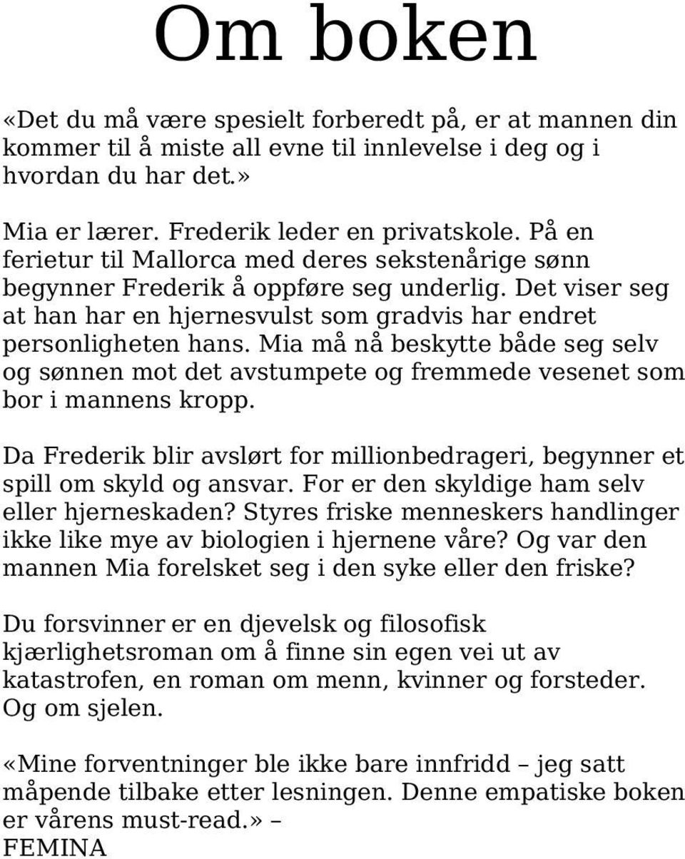 Mia må nå beskytte både seg selv og sønnen mot det avstumpete og fremmede vesenet som bor i mannens kropp. Da Frederik blir avslørt for millionbedrageri, begynner et spill om skyld og ansvar.