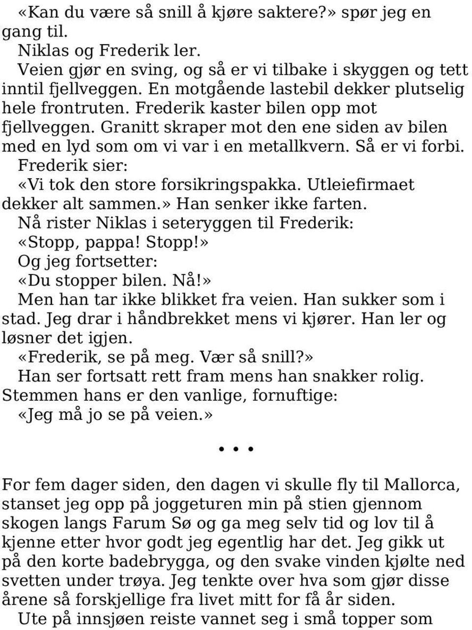 Frederik sier: «Vi tok den store forsikringspakka. Utleiefirmaet dekker alt sammen.» Han senker ikke farten. Nå rister Niklas i seteryggen til Frederik: «Stopp, pappa! Stopp!