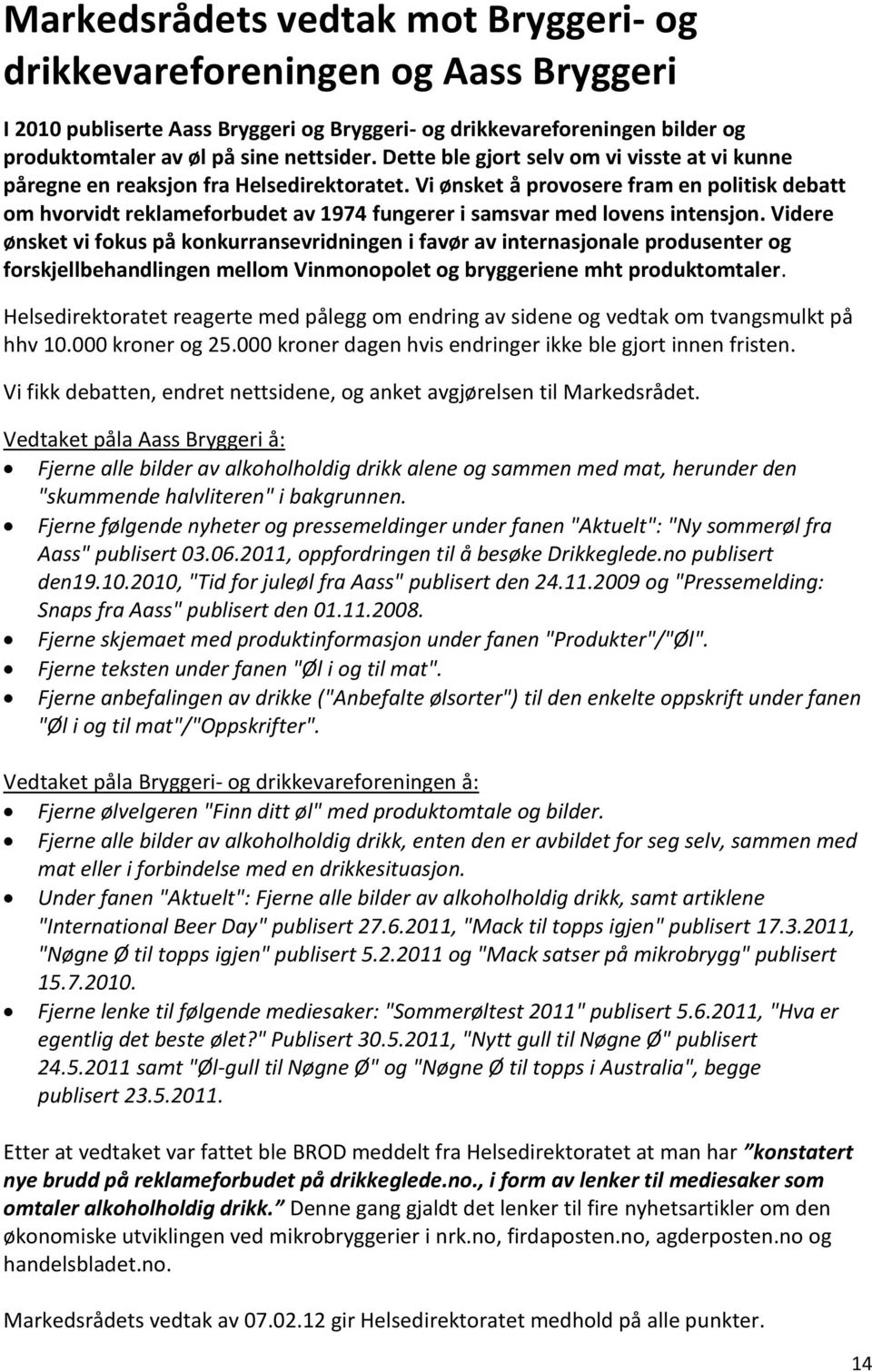 Vi ønsket å provosere fram en politisk debatt om hvorvidt reklameforbudet av 1974 fungerer i samsvar med lovens intensjon.