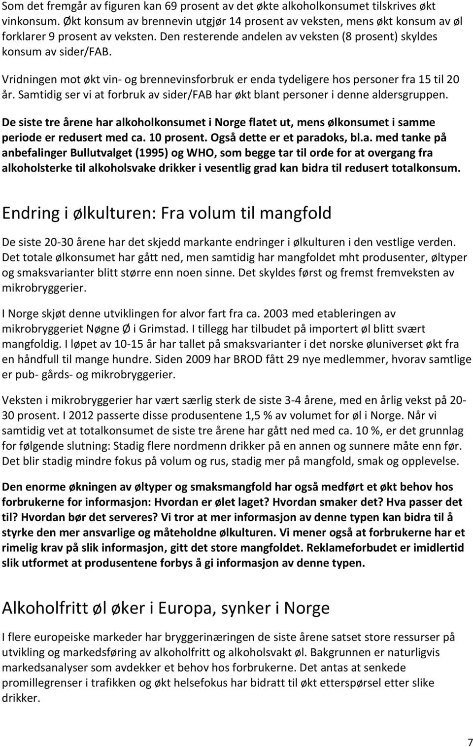 Vridningen mot økt vin- og brennevinsforbruk er enda tydeligere hos personer fra 15 til 20 år. Samtidig ser vi at forbruk av sider/fab har økt blant personer i denne aldersgruppen.