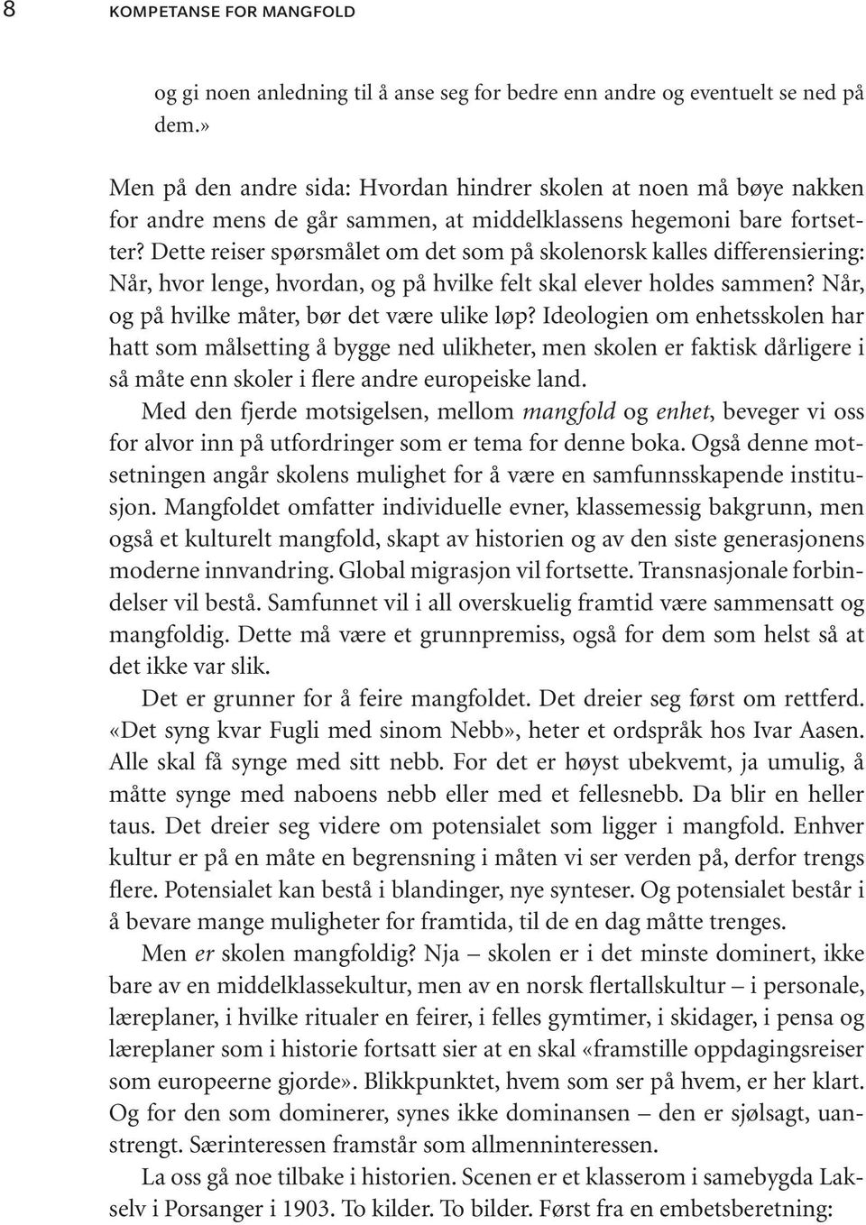 Dette reiser spørsmålet om det som på skolenorsk kalles differensiering: Når, hvor lenge, hvordan, og på hvilke felt skal elever holdes sammen? Når, og på hvilke måter, bør det være ulike løp?