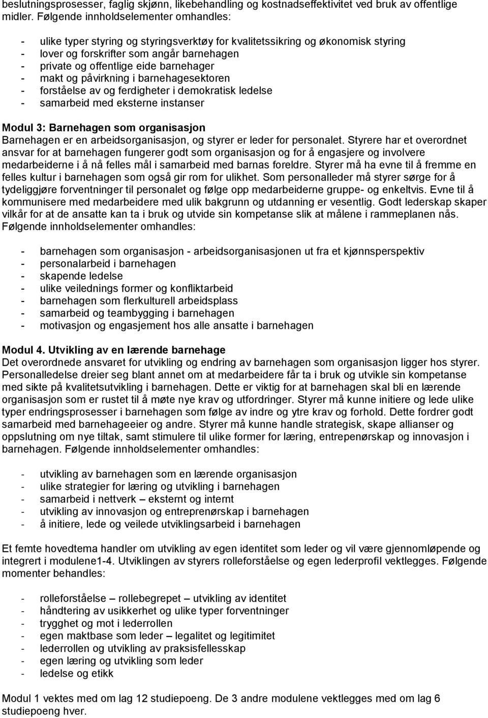 barnehager - makt og påvirkning i barnehagesektoren - forståelse av og ferdigheter i demokratisk ledelse - samarbeid med eksterne instanser Modul 3: Barnehagen som organisasjon Barnehagen er en