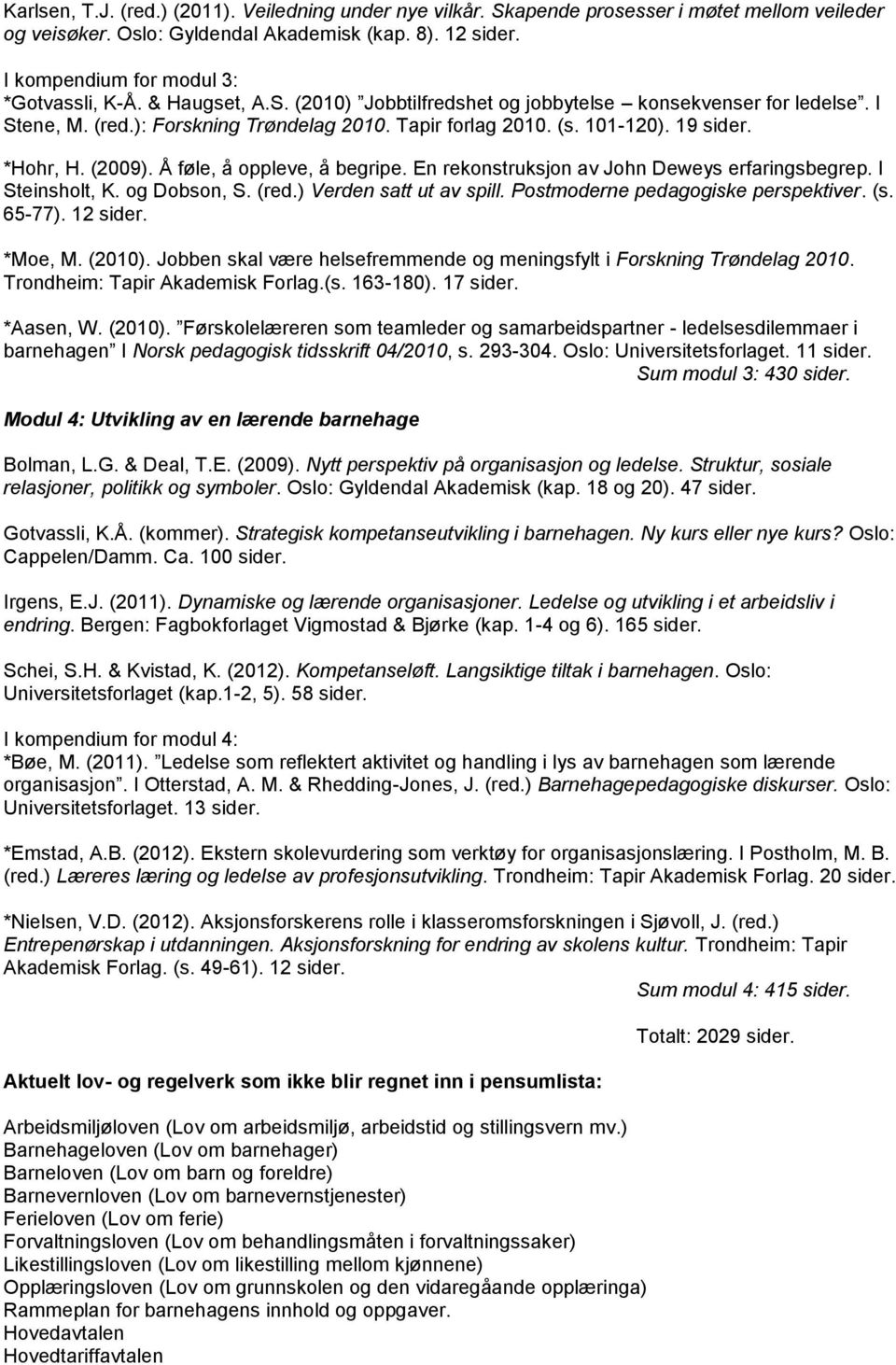 Å føle, å oppleve, å begripe. En rekonstruksjon av John Deweys erfaringsbegrep. I Steinsholt, K. og Dobson, S. (red.) Verden satt ut av spill. Postmoderne pedagogiske perspektiver. (s. 65-77).