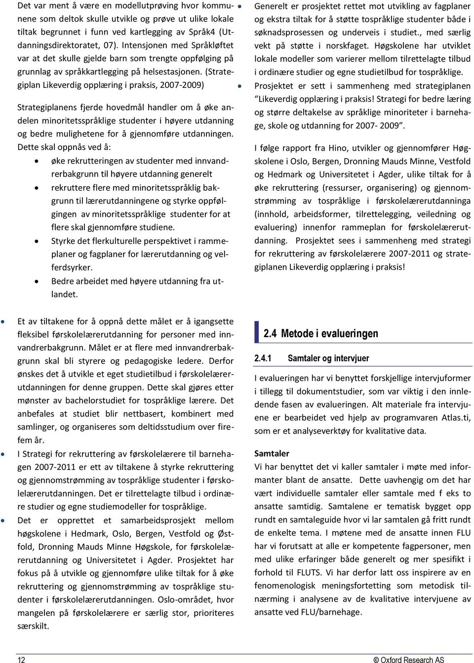 (Strategiplan Likeverdig opplæring i praksis, 2007-2009) Strategiplanens fjerde hovedmål handler om å øke andelen minoritetsspråklige studenter i høyere utdanning og bedre mulighetene for å