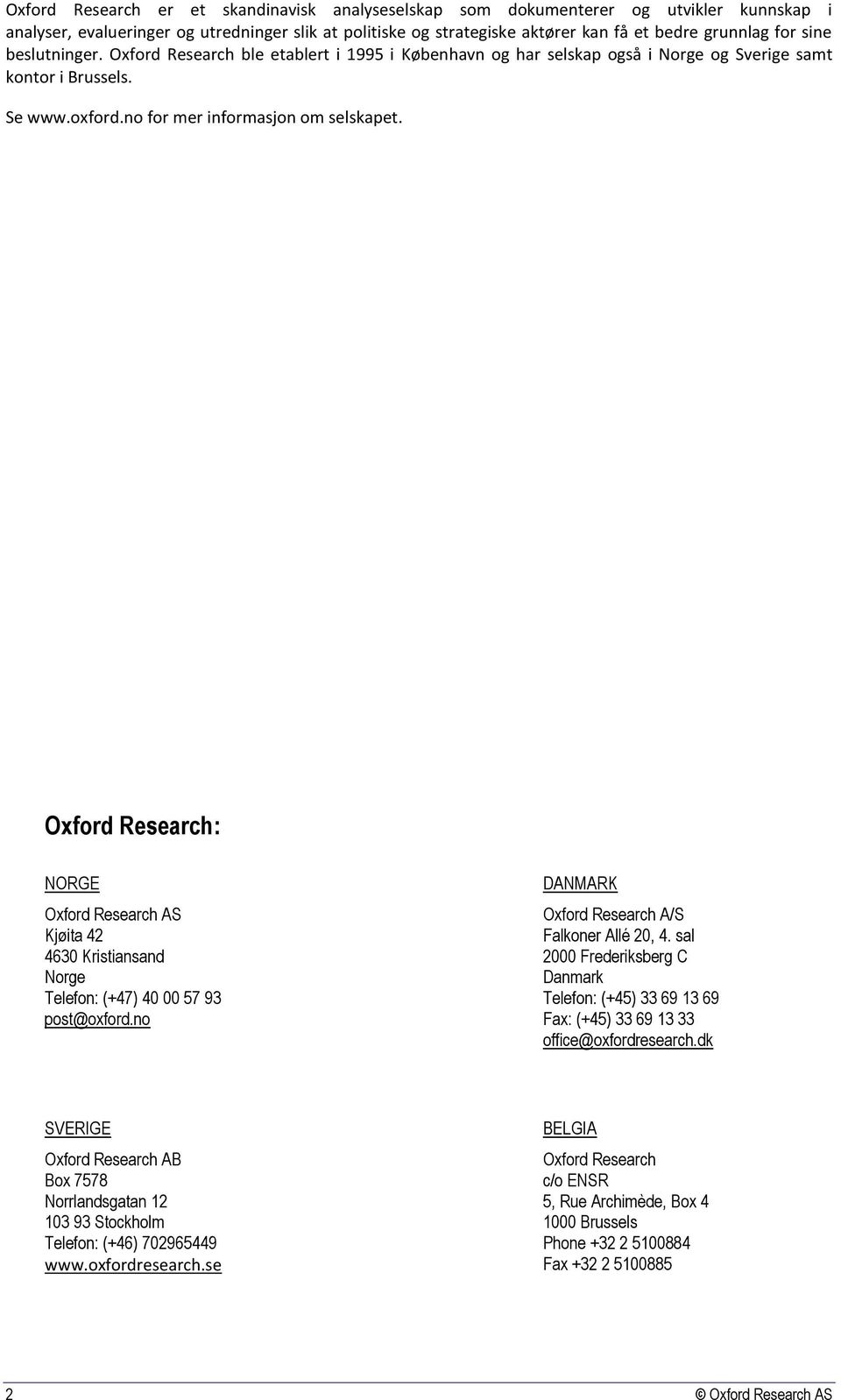 Oxford Research: NORGE Oxford Research AS Kjøita 42 4630 Kristiansand Norge Telefon: (+47) 40 00 57 93 post@oxford.no DANMARK Oxford Research A/S Falkoner Allé 20, 4.