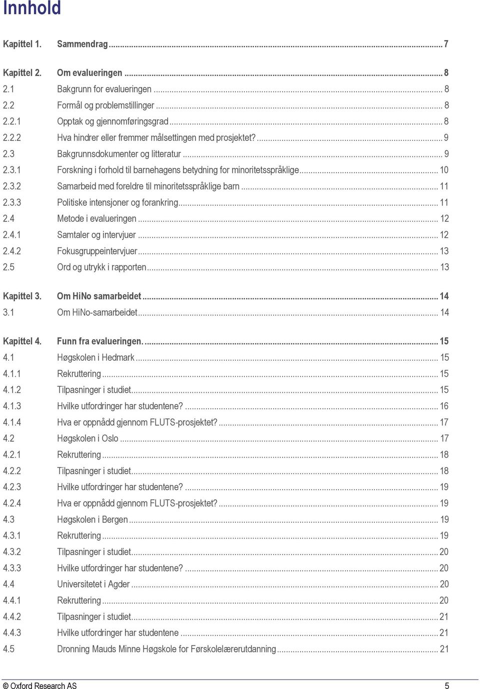 .. 11 2.4 Metode i evalueringen... 12 2.4.1 Samtaler og intervjuer... 12 2.4.2 Fokusgruppeintervjuer... 13 2.5 Ord og utrykk i rapporten... 13 Kapittel 3. Om HiNo samarbeidet... 14 3.