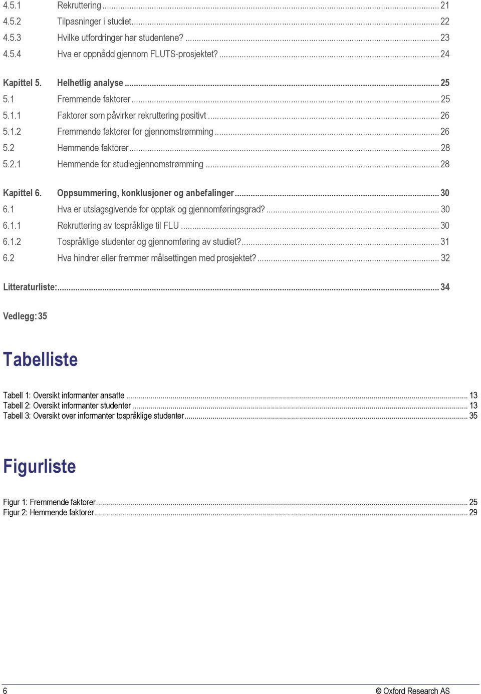 .. 28 Kapittel 6. Oppsummering, konklusjoner og anbefalinger... 30 6.1 Hva er utslagsgivende for opptak og gjennomføringsgrad?... 30 6.1.1 Rekruttering av tospråklige til FLU... 30 6.1.2 Tospråklige studenter og gjennomføring av studiet?