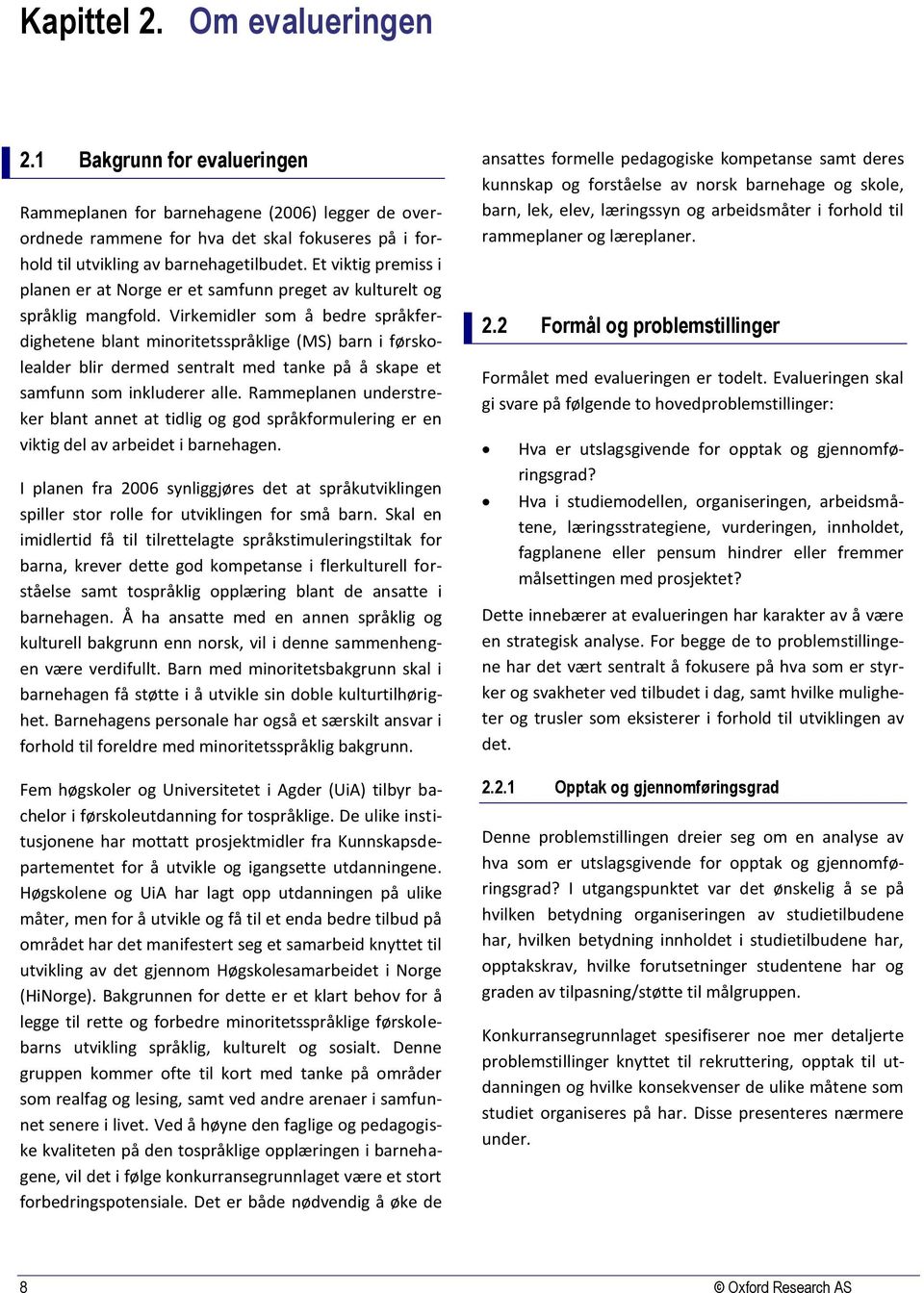 Virkemidler som å bedre språkferdighetene blant minoritetsspråklige (MS) barn i førskolealder blir dermed sentralt med tanke på å skape et samfunn som inkluderer alle.