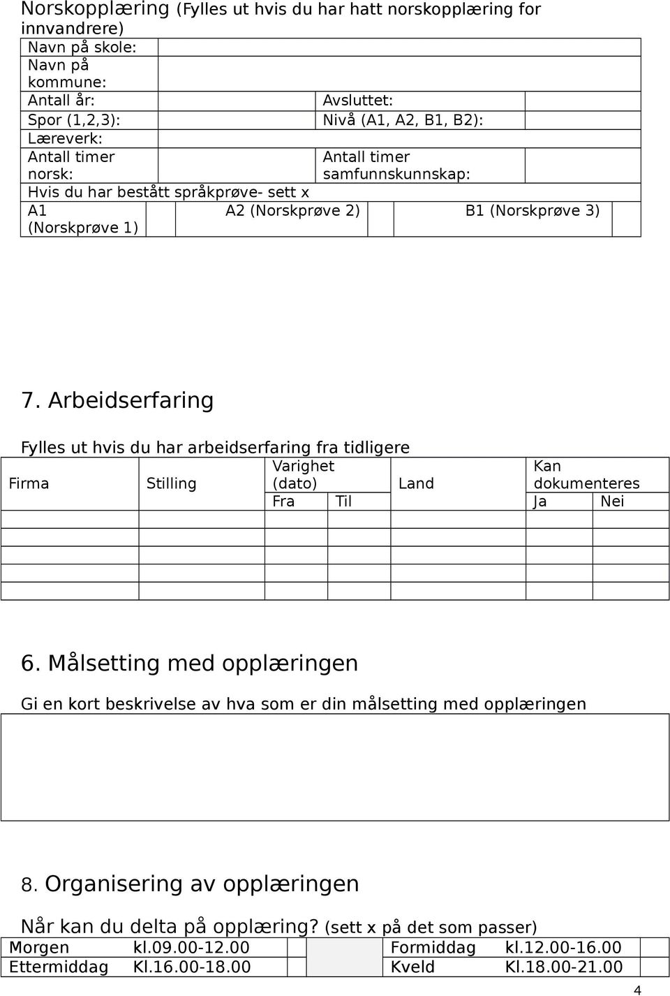 Arbeidserfaring Fylles ut hvis du har arbeidserfaring fra tidligere Firma Stilling Varighet (dato) Land Kan dokumenteres Fra Til Ja Nei 6.