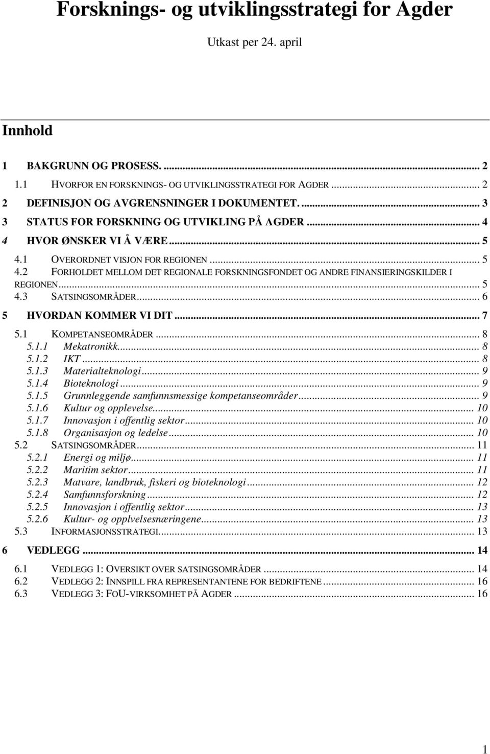 1 OVERORDNET VISJON FOR REGIONEN... 5 4.2 FORHOLDET MELLOM DET REGIONALE FORSKNINGSFONDET OG ANDRE FINANSIERINGSKILDER I REGIONEN... 5 4.3 SATSINGSOMRÅDER... 6 5 HVORDAN KOMMER VI DIT... 7 5.