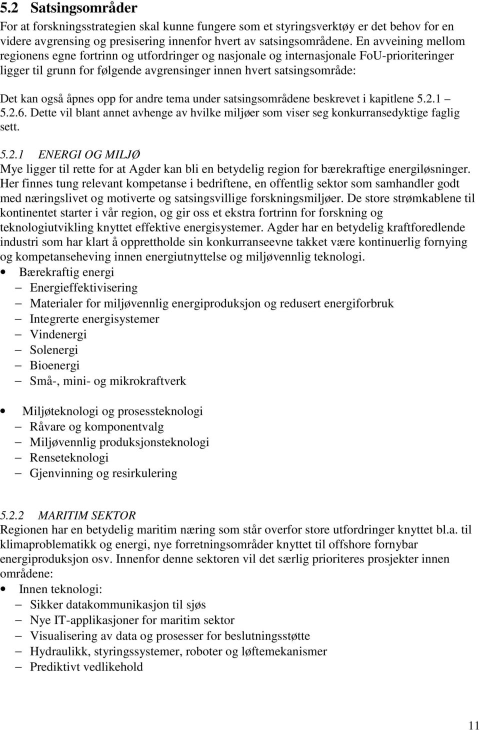 opp for andre tema under satsingsområdene beskrevet i kapitlene 5.2.1 5.2.6. Dette vil blant annet avhenge av hvilke miljøer som viser seg konkurransedyktige faglig sett. 5.2.1 ENERGI OG MILJØ Mye ligger til rette for at Agder kan bli en betydelig region for bærekraftige energiløsninger.