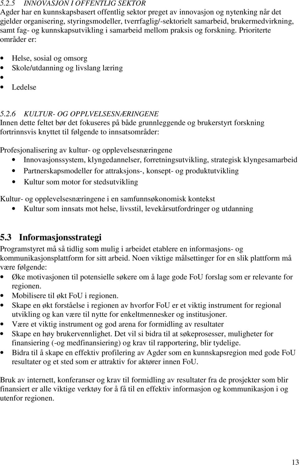 6 KULTUR- OG OPPLVELSESNÆRINGENE Innen dette feltet bør det fokuseres på både grunnleggende og brukerstyrt forskning fortrinnsvis knyttet til følgende to innsatsområder: Profesjonalisering av kultur-