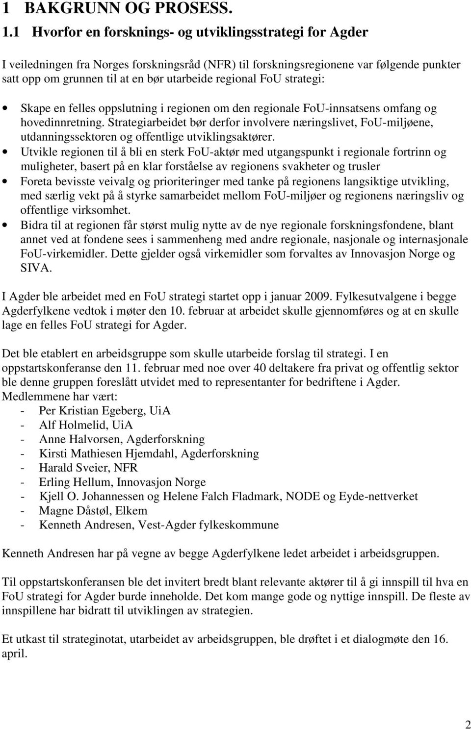 regional FoU strategi: Skape en felles oppslutning i regionen om den regionale FoU-innsatsens omfang og hovedinnretning.