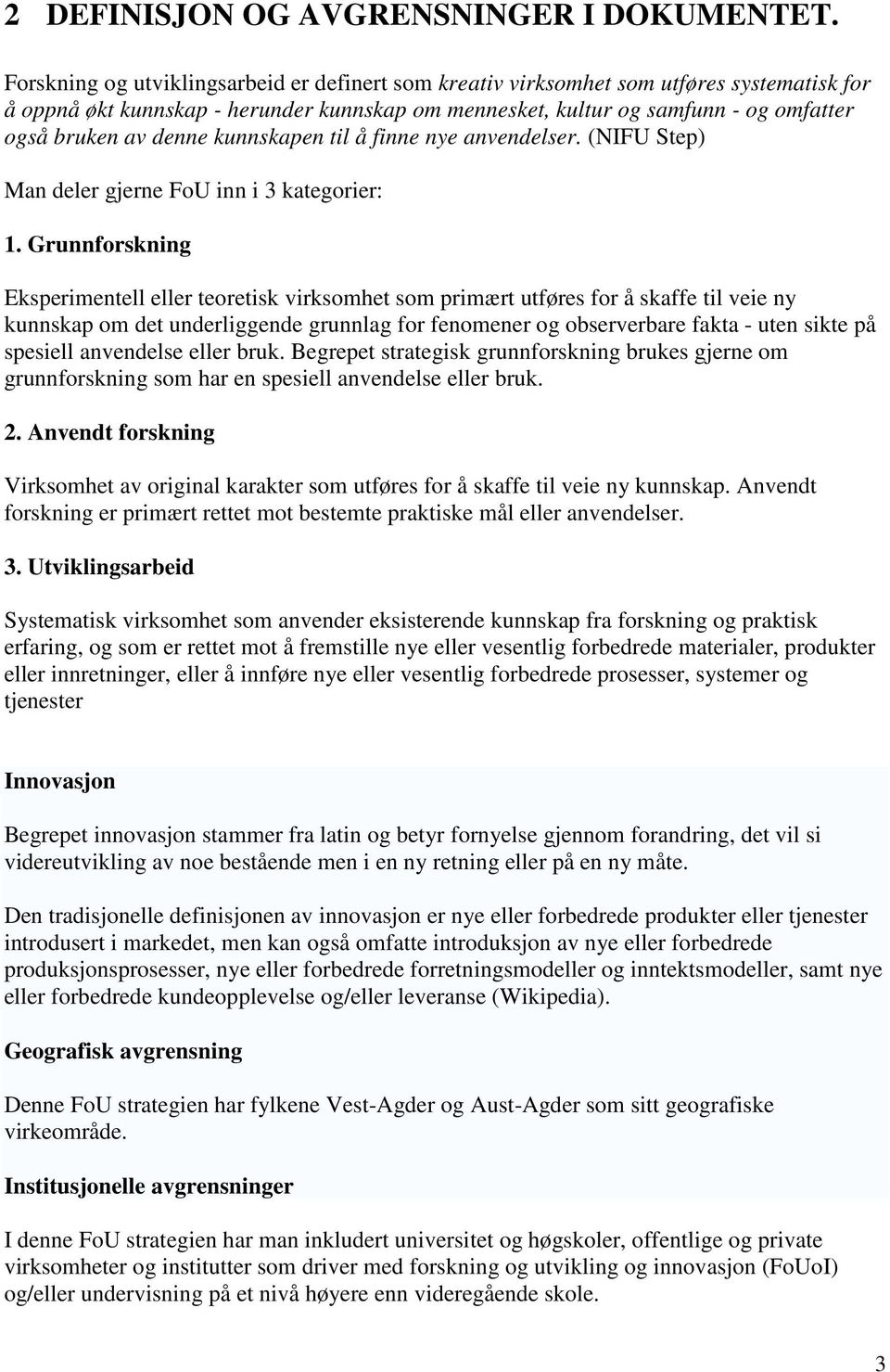 denne kunnskapen til å finne nye anvendelser. (NIFU Step) Man deler gjerne FoU inn i 3 kategorier: 1.