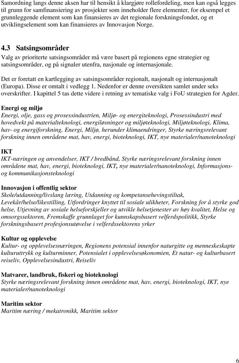 3 Satsingsområder Valg av prioriterte satsingsområder må være basert på regionens egne strategier og satsingsområder, og på signaler utenfra, nasjonale og internasjonale.