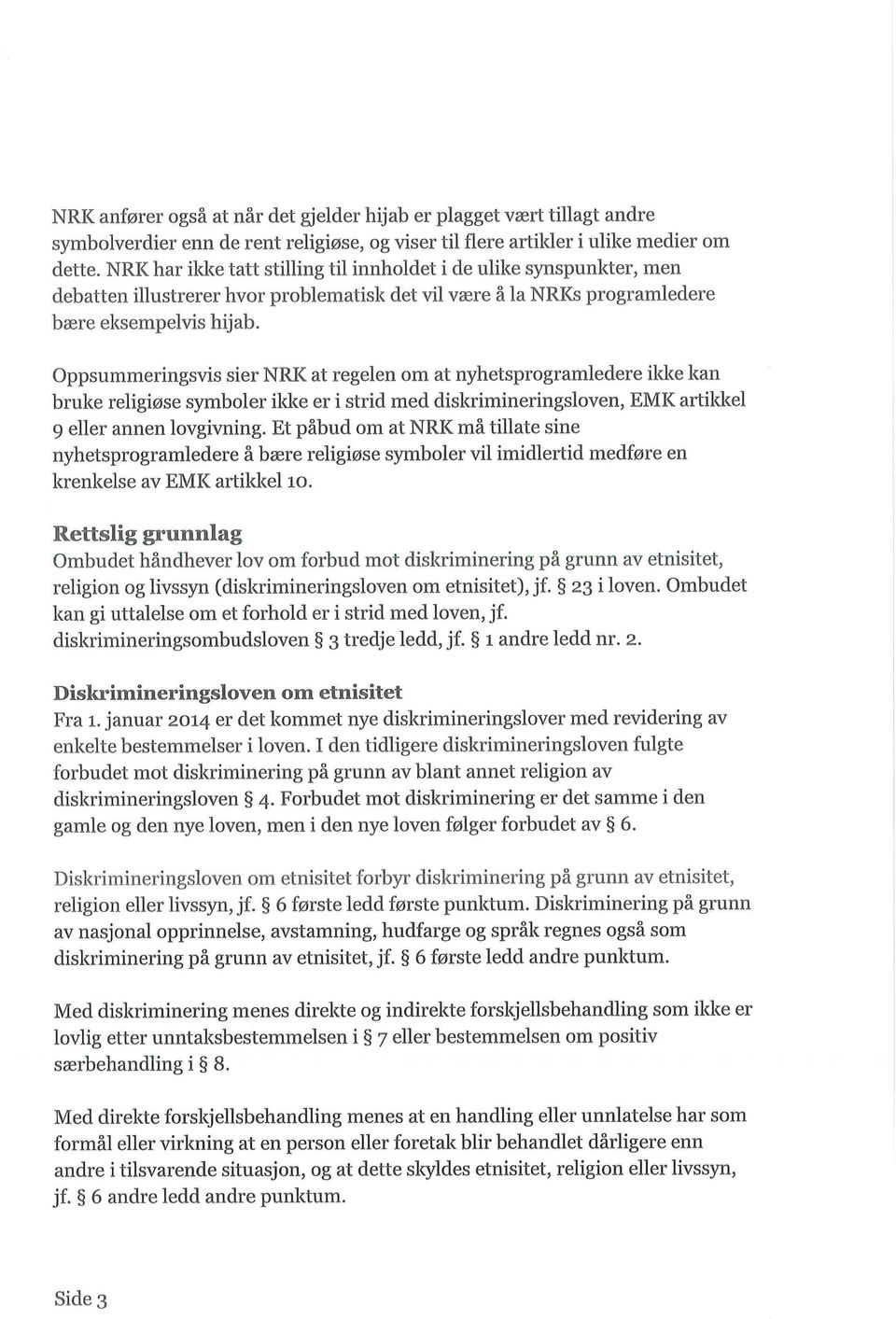 Oppsummeringsvis sier NRK at regelen om at nyhetsprogramledere ikke kan bruke religiose symboler ikke er i strid med diskrimineringsloven, EMK artikkel 9 eller annen lovgivning.