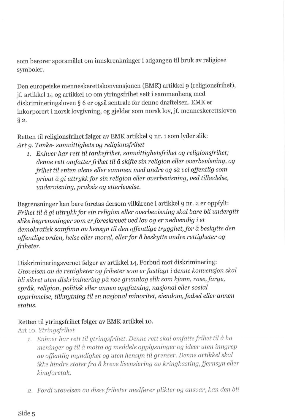menneskerettsloven 2. Retten til religionsfrihet folger av EMK artikkel 9 nr. 1 som lyder slik: Art 9. Tanke- samvittighets og religionsfrihet 1.