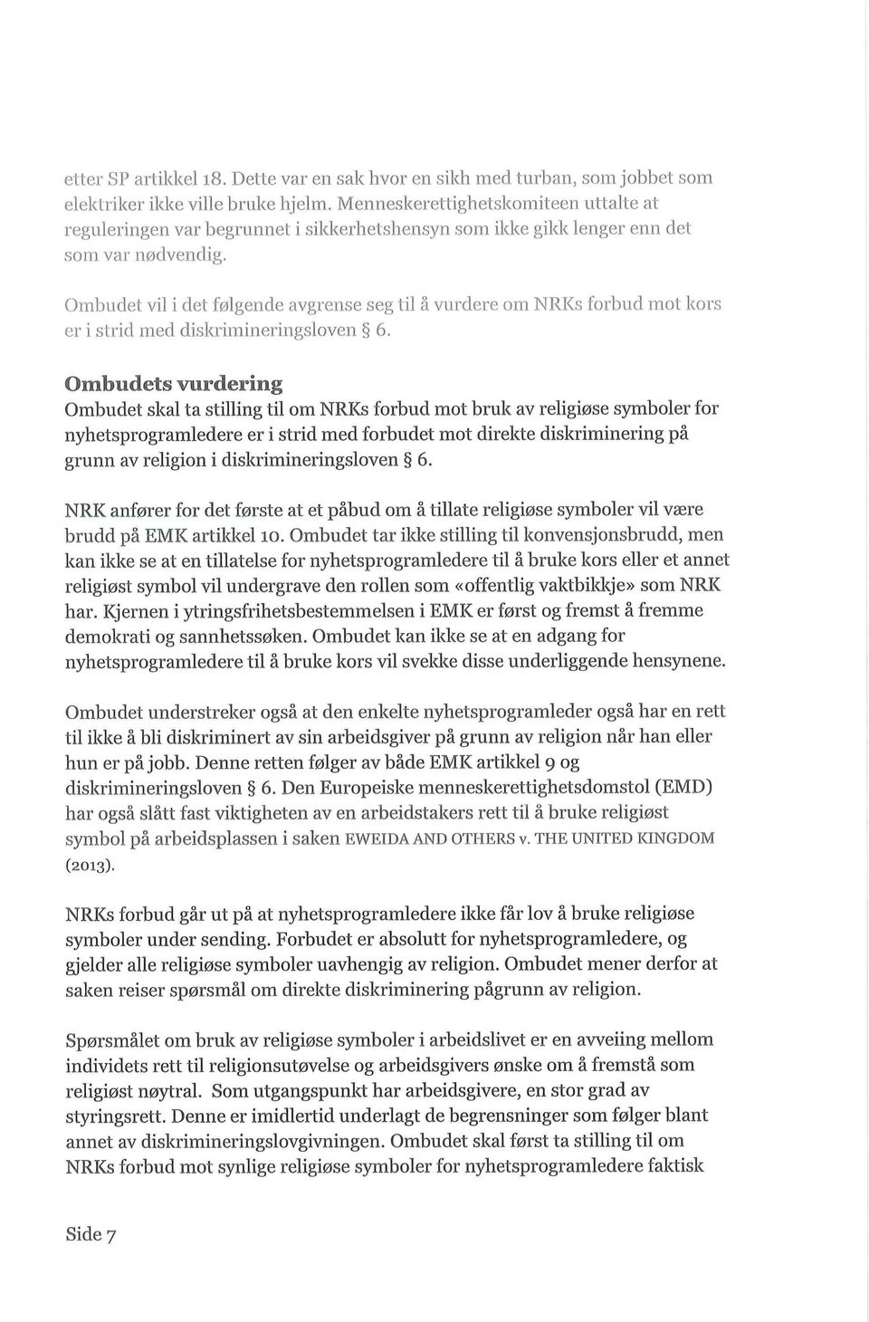 Ombudet vil i det folgende avgrense seg til a vurdere om NRKs forbud mot kors er i strid med diskrimineringsloven 6.