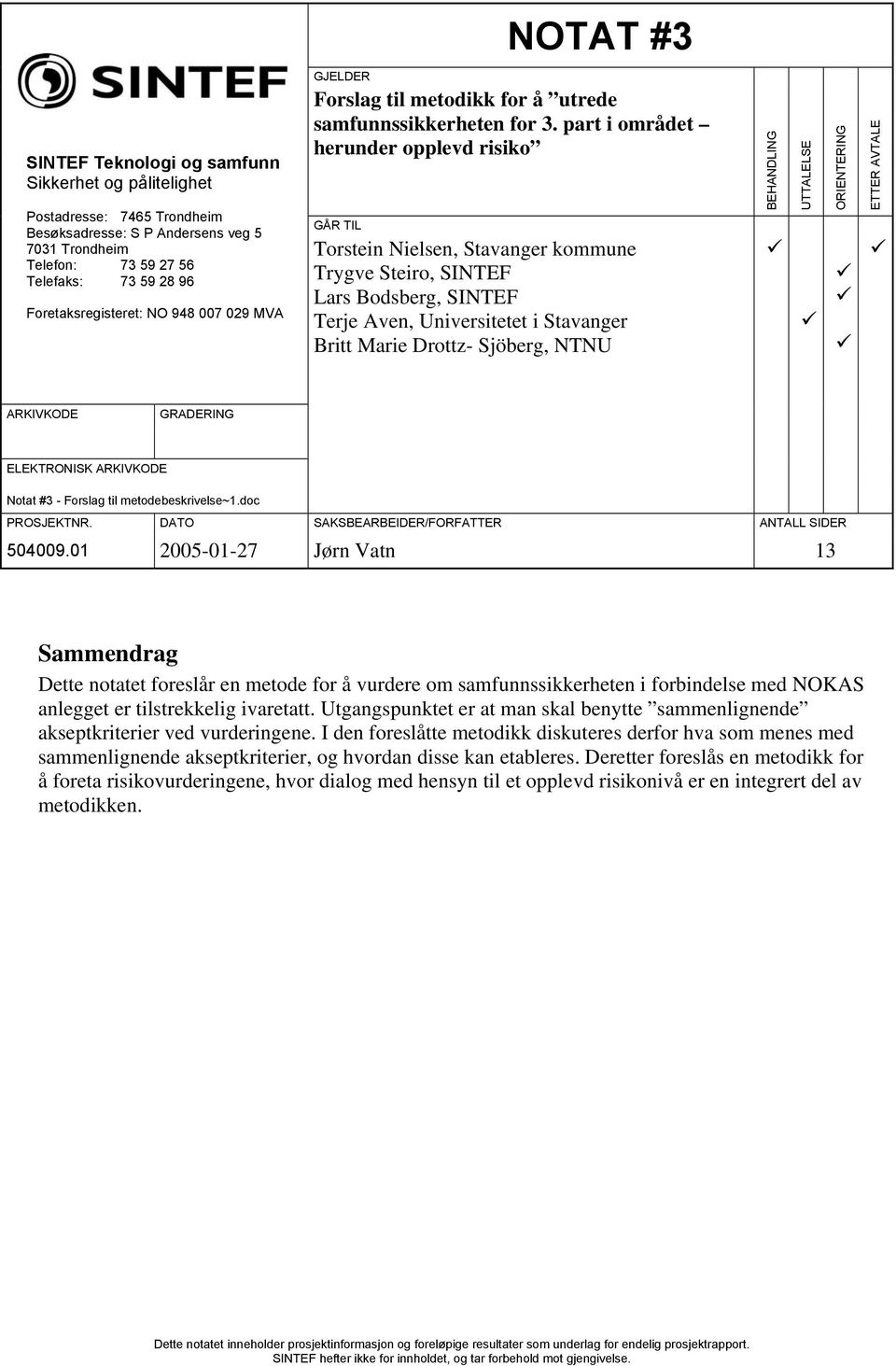 part i området herunder opplevd risiko GÅR TIL Torstein Nielsen, Stavanger kommune Trygve Steiro, SINTEF Lars Bodsberg, SINTEF Terje Aven, Universitetet i Stavanger Britt Marie Drottz- Sjöberg, NTNU