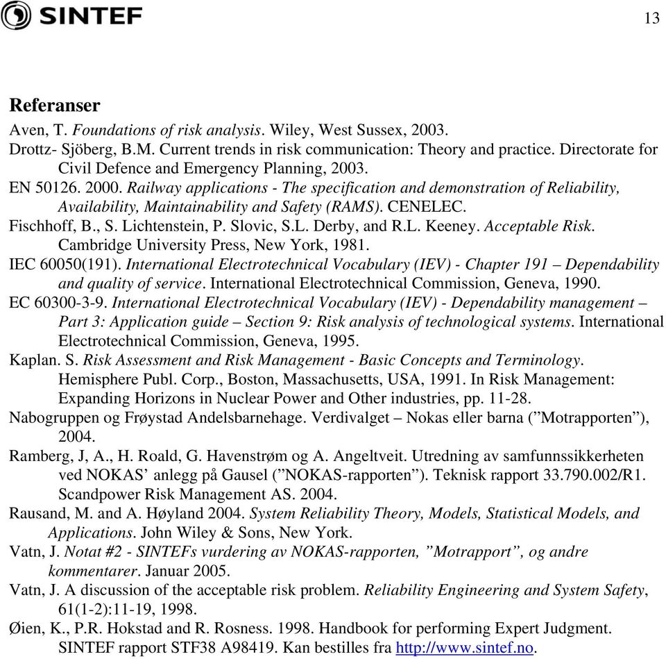 CENELEC. Fischhoff, B., S. Lichtenstein, P. Slovic, S.L. Derby, and R.L. Keeney. Acceptable Risk. Cambridge University Press, New York, 1981. IEC 60050(191).