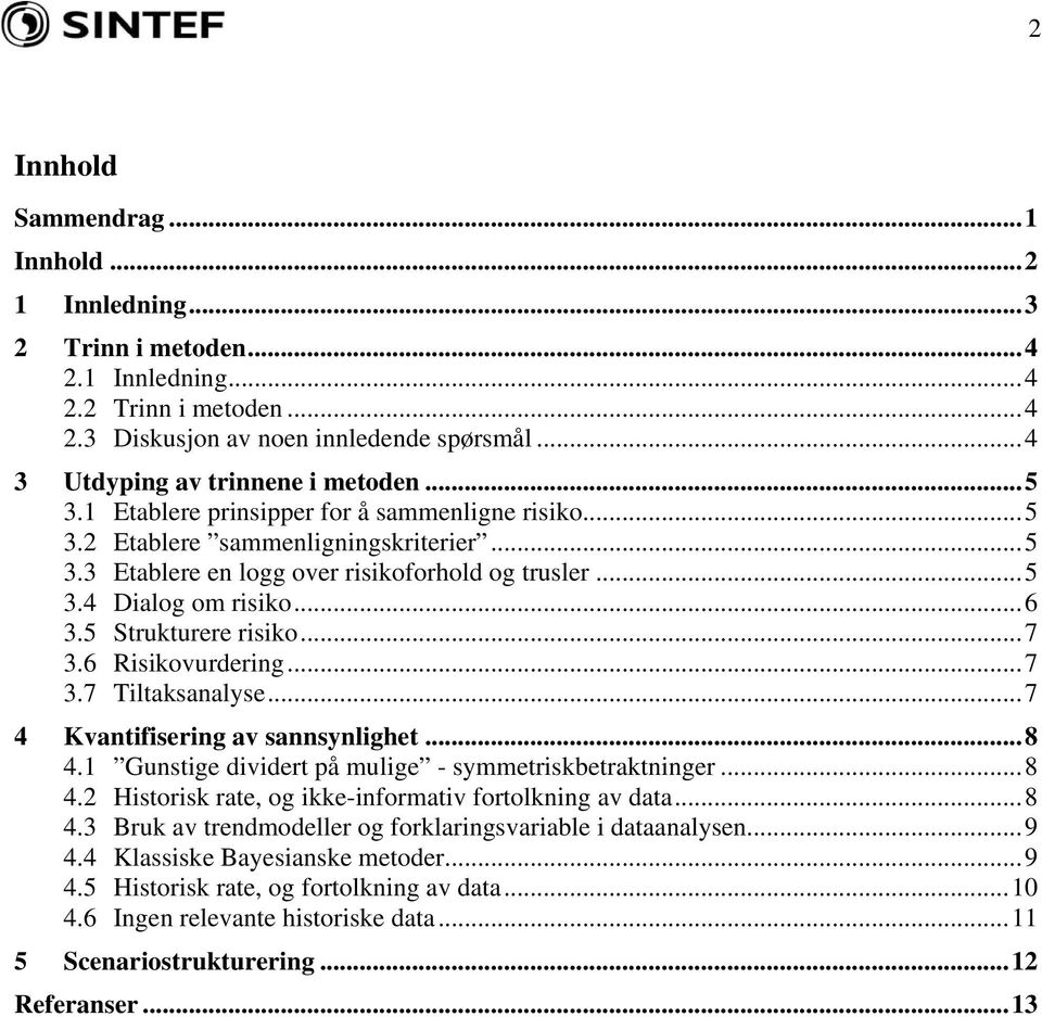 5 Strukturere risiko...7 3.6 Risikovurdering...7 3.7 Tiltaksanalyse...7 4 Kvantifisering av sannsynlighet...8 4.1 Gunstige dividert på mulige - symmetriskbetraktninger...8 4.2 Historisk rate, og ikke-informativ fortolkning av data.