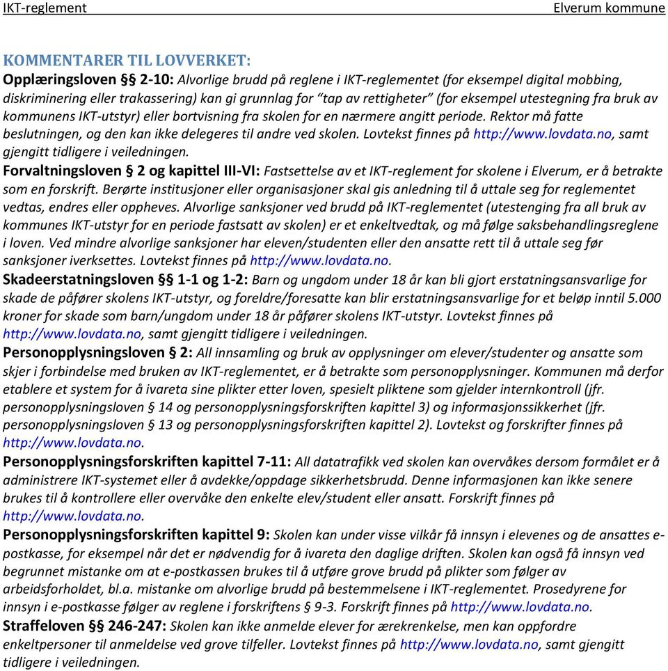 Lovtekst finnes på http://www.lovdata.no, samt gjengitt tidligere i veiledningen.