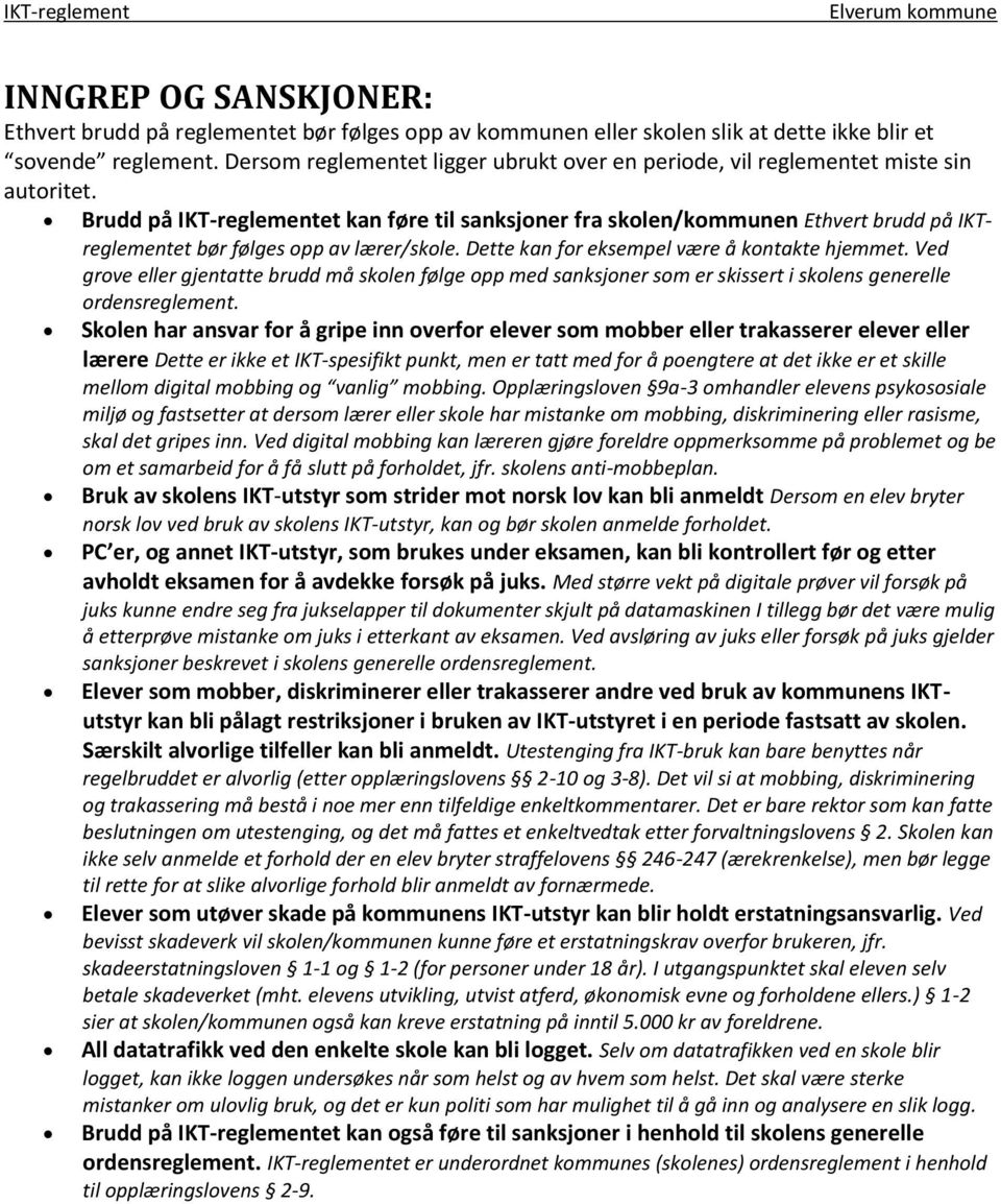 Brudd på IKT-reglementet kan føre til sanksjoner fra skolen/kommunen Ethvert brudd på IKTreglementet bør følges opp av lærer/skole. Dette kan for eksempel være å kontakte hjemmet.