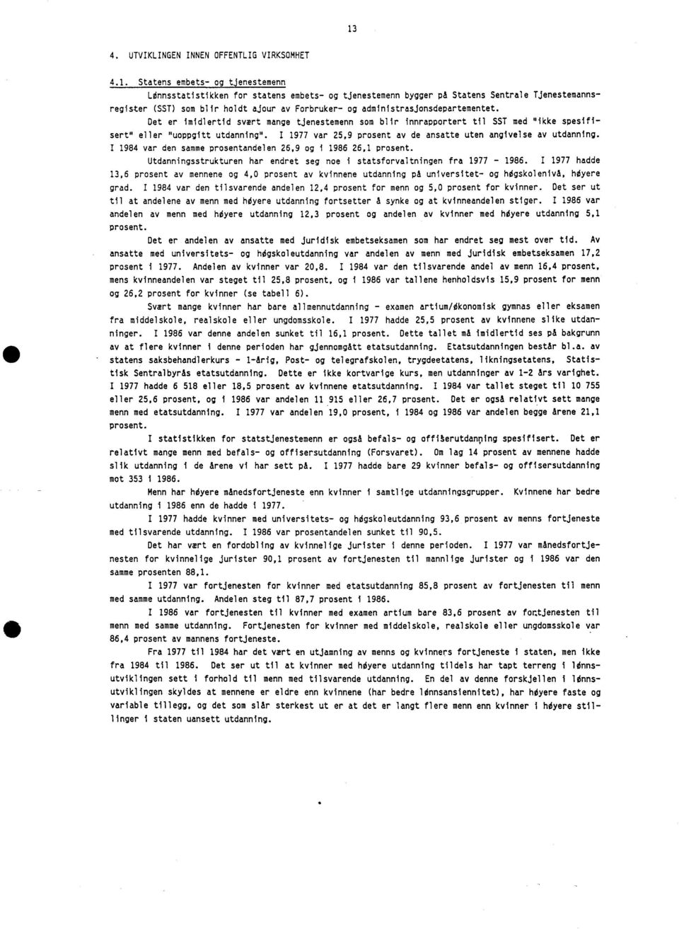 I 1977 var 25,9 prosent av de ansatte uten angivelse av utdanning. I 1984 var den samme prosentandelen 26,9 og i 1986 26,1 prosent.