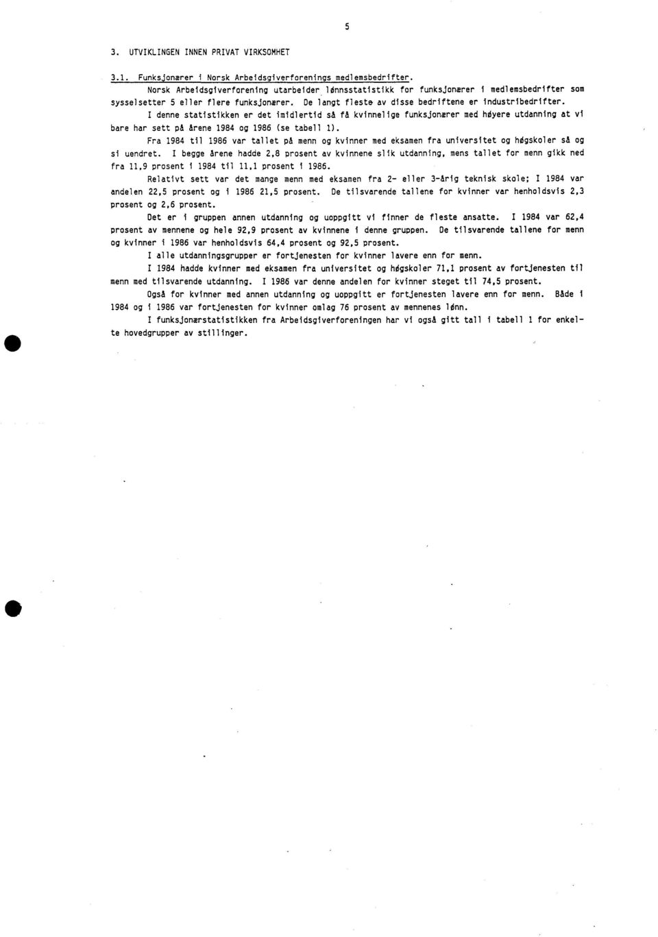 I denne statistikken er det imidlertid så få kvinnelige funksjonærer med hdyere utdanning at vi bare har sett pa årene 1984 og 1986 (se tabell 1).