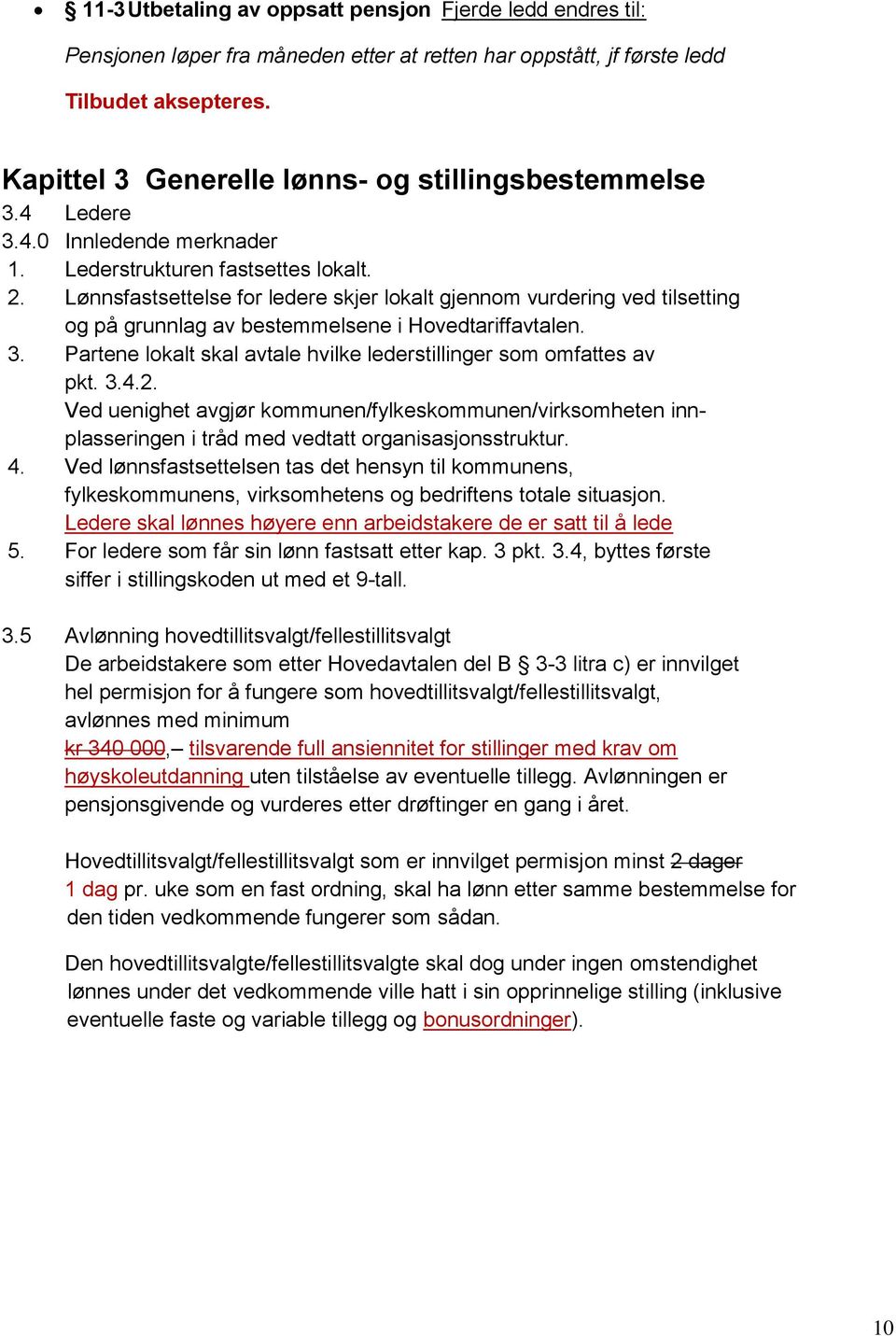 Lønnsfastsettelse for ledere skjer lokalt gjennom vurdering ved tilsetting og på grunnlag av bestemmelsene i Hovedtariffavtalen. 3.