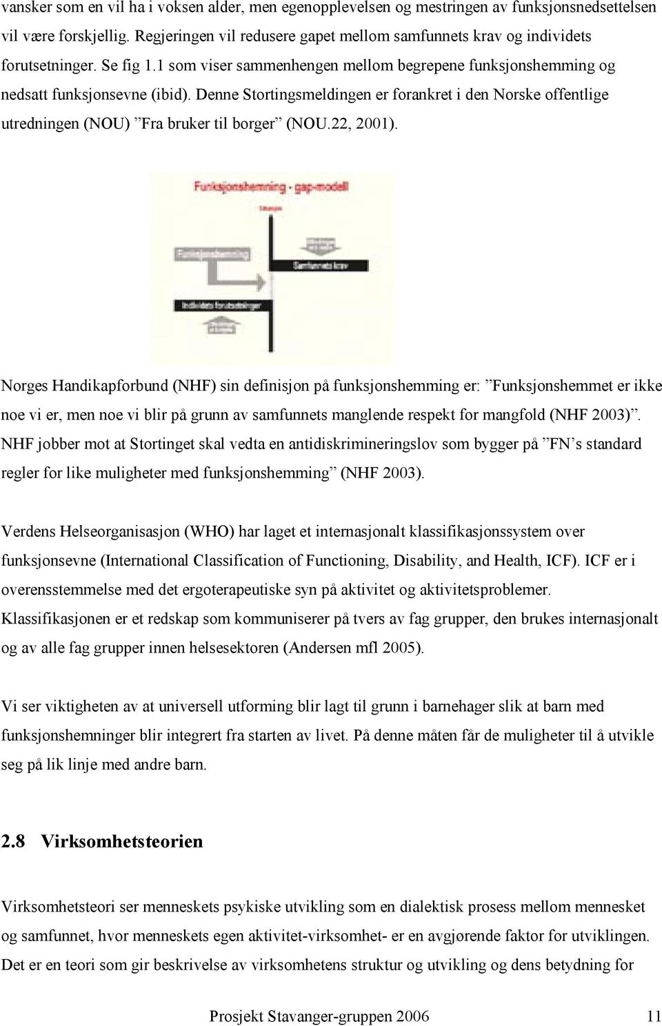 Denne Stortingsmeldingen er forankret i den Norske offentlige utredningen (NOU) Fra bruker til borger (NOU.22, 2001).