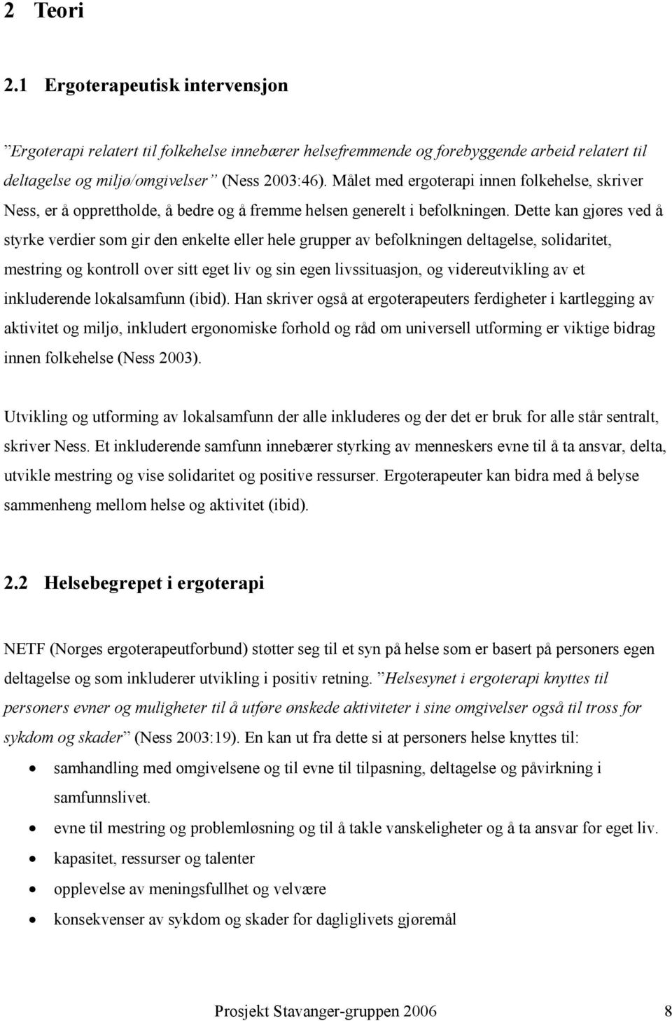 Dette kan gjøres ved å styrke verdier som gir den enkelte eller hele grupper av befolkningen deltagelse, solidaritet, mestring og kontroll over sitt eget liv og sin egen livssituasjon, og