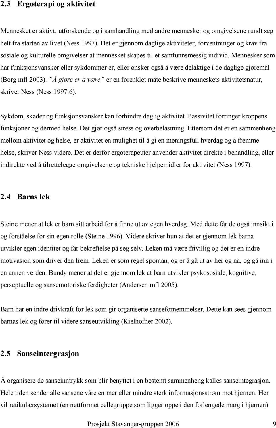 Mennesker som har funksjonsvansker eller sykdommer er, eller ønsker også å være delaktige i de daglige gjøremål (Borg mfl 2003).