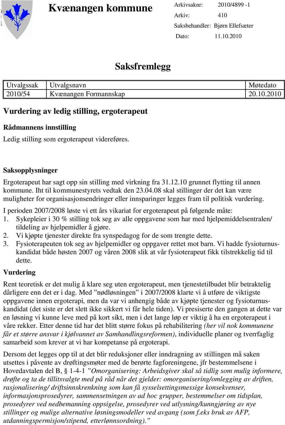 08 skal stillinger der det kan være muligheter for organisasjonsendringer eller innsparinger legges fram til politisk vurdering.