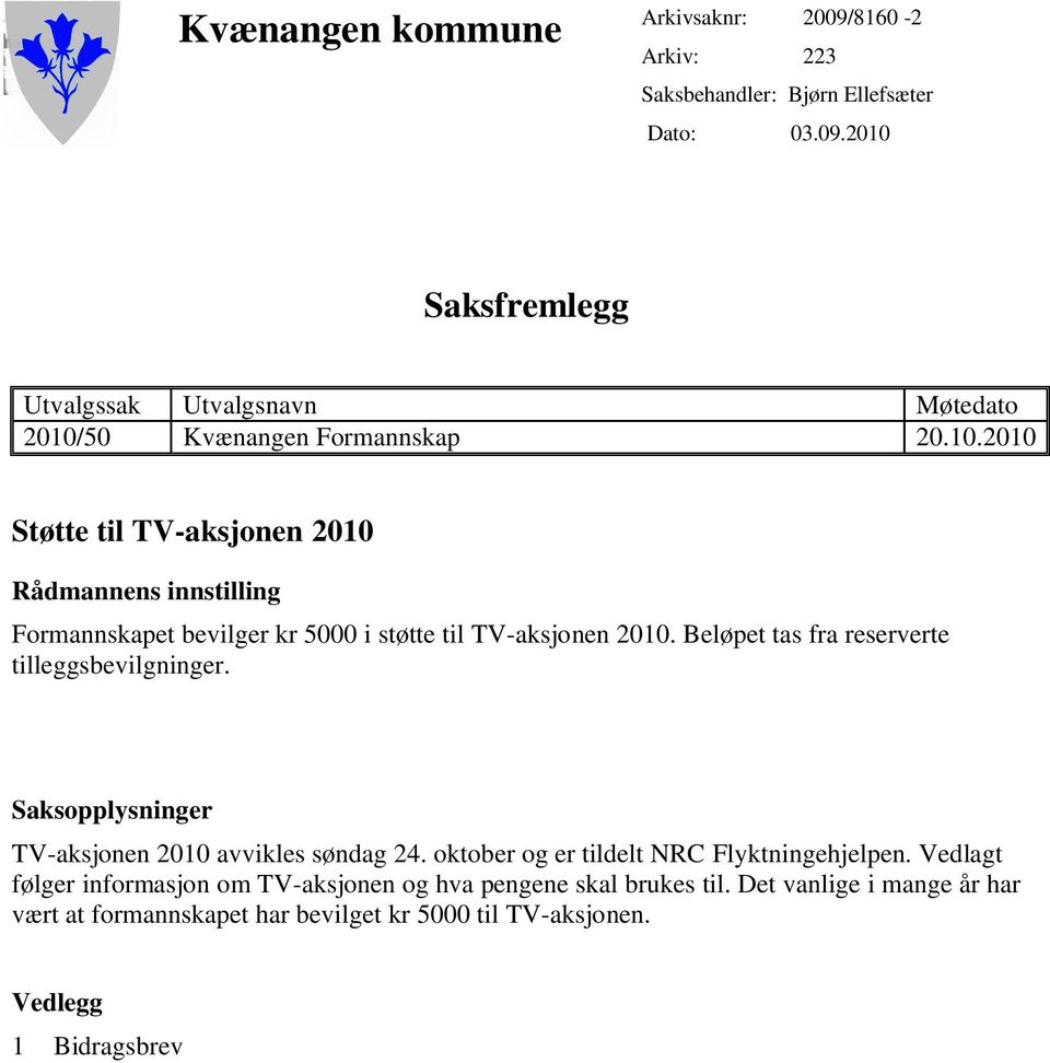 Beløpet tas fra reserverte tilleggsbevilgninger. Saksopplysninger TV-aksjonen 2010 avvikles søndag 24. oktober og er tildelt NRC Flyktningehjelpen.