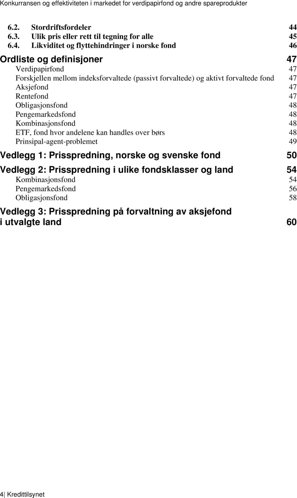 6.4. Likviditet og flyttehindringer i norske fond 46 Ordliste og definisjoner 47 Verdipapirfond 47 Forskjellen mellom indeksforvaltede (passivt forvaltede) og aktivt