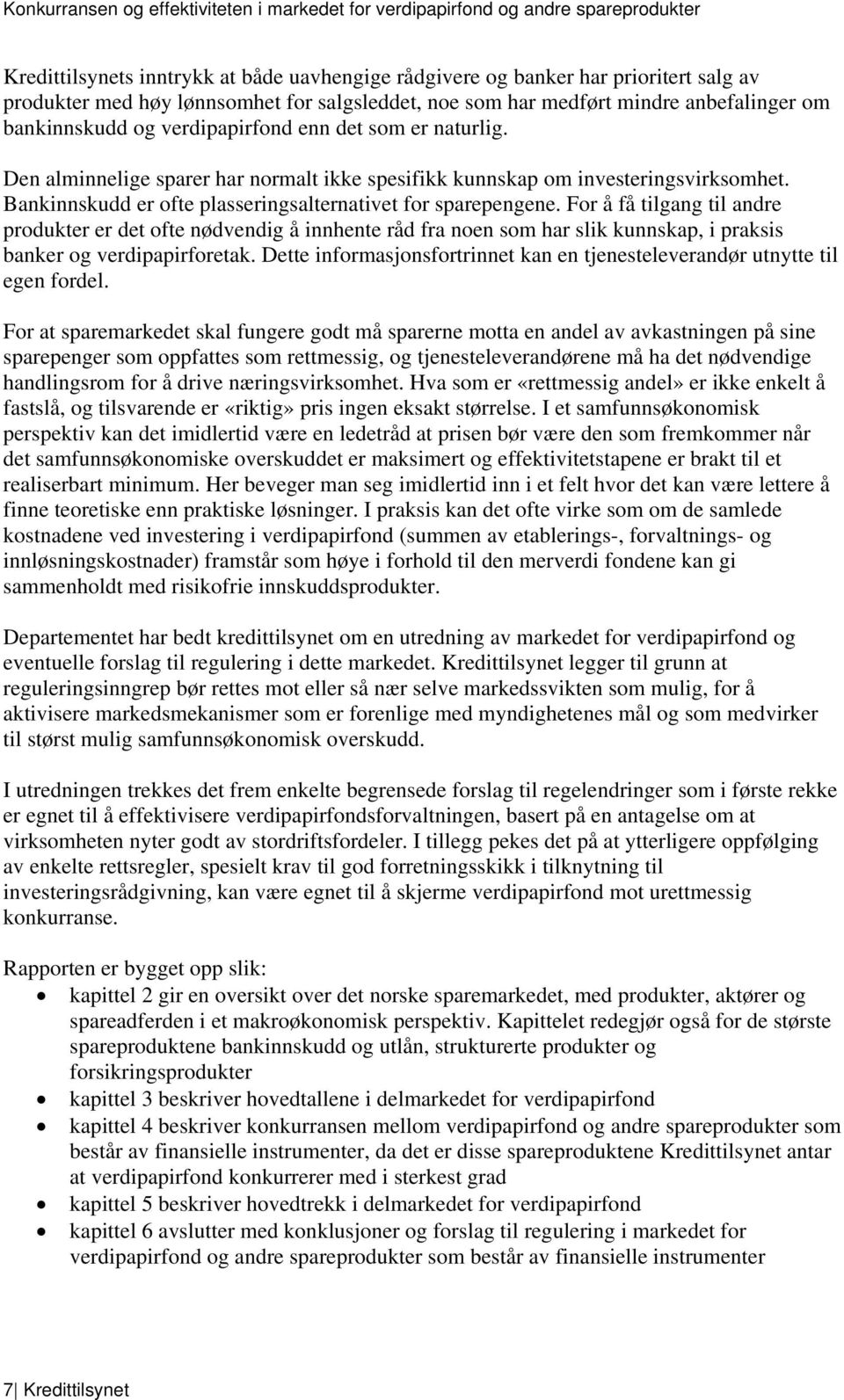 For å få tilgang til andre produkter er det ofte nødvendig å innhente råd fra noen som har slik kunnskap, i praksis banker og verdipapirforetak.