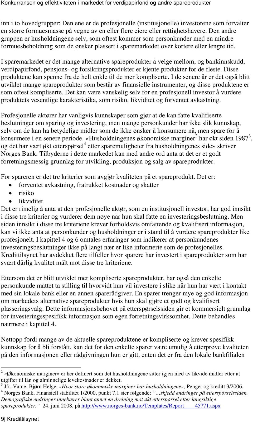 I sparemarkedet er det mange alternative spareprodukter å velge mellom, og bankinnskudd, verdipapirfond, pensjons- og forsikringsprodukter er kjente produkter for de fleste.