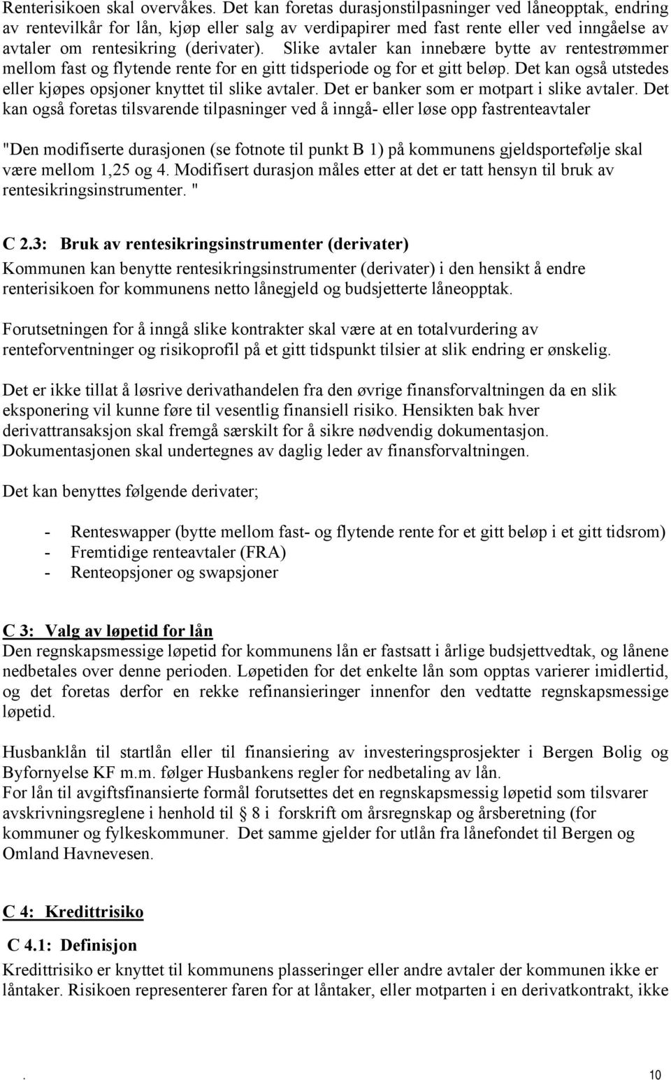 knyttet til slike avtaler Det er banker som er motpart i slike avtaler Det kan også foretas tilsvarende tilpasninger ved å inngå- eller løse opp fastrenteavtaler "Den modifiserte durasjonen (se