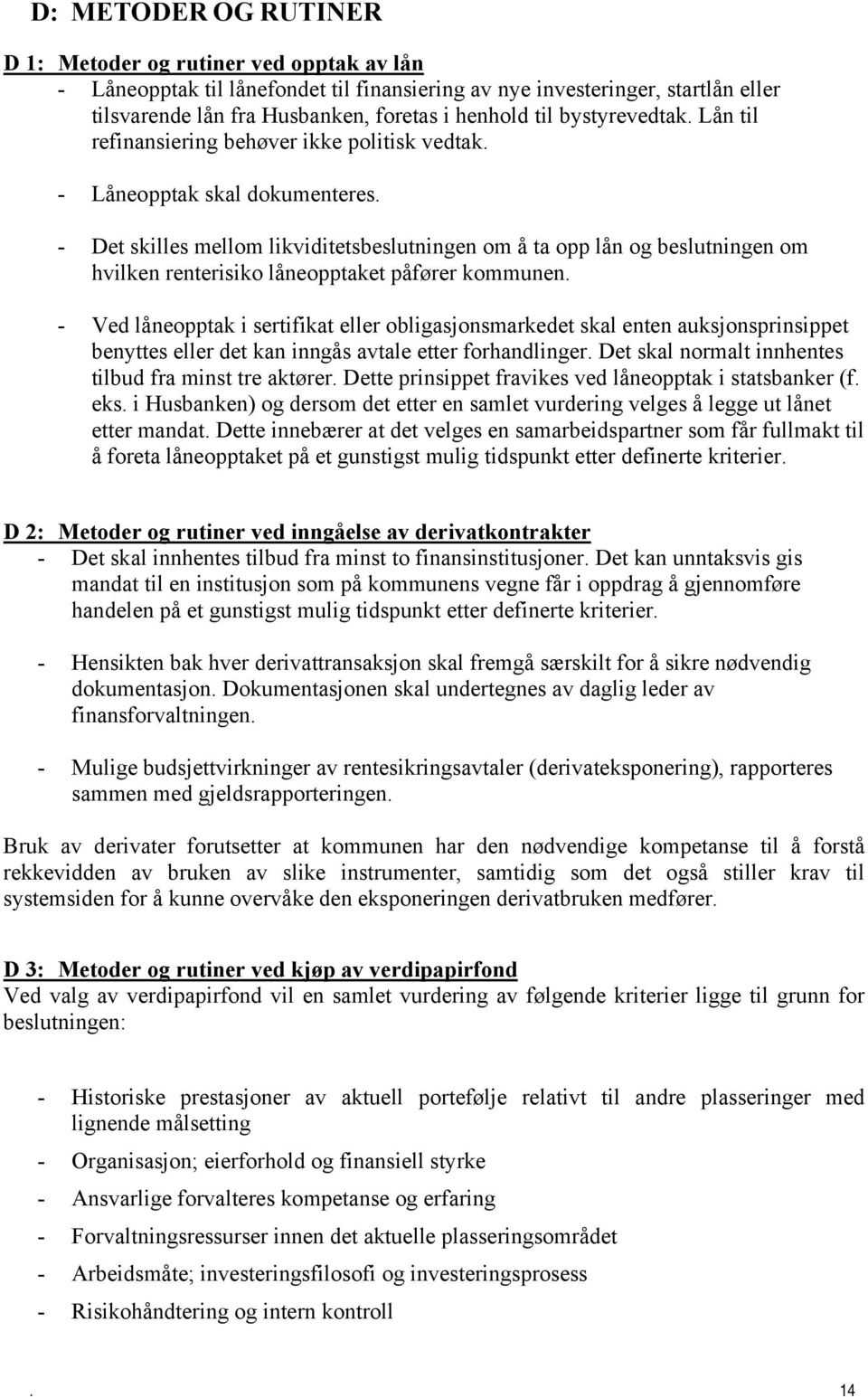 låneopptaket påfører kommunen - Ved låneopptak i sertifikat eller obligasjonsmarkedet skal enten auksjonsprinsippet benyttes eller det kan inngås avtale etter forhandlinger Det skal normalt innhentes