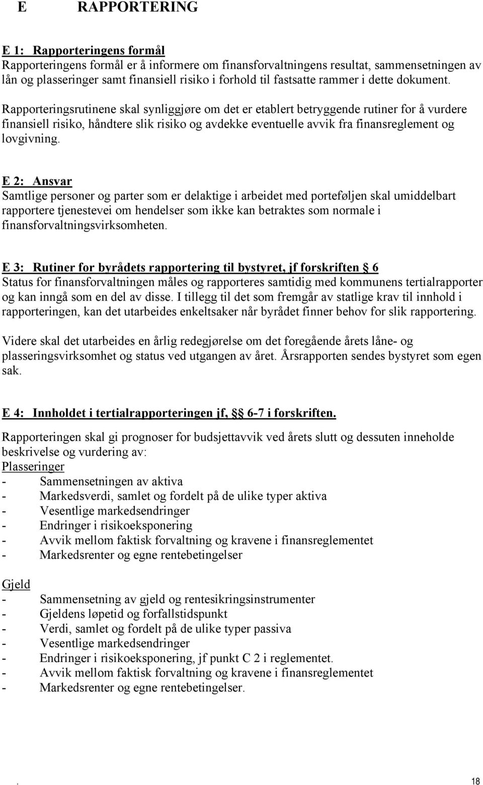 finansreglement og lovgivning E 2: Ansvar Samtlige personer og parter som er delaktige i arbeidet med porteføljen skal umiddelbart rapportere tjenestevei om hendelser som ikke kan betraktes som