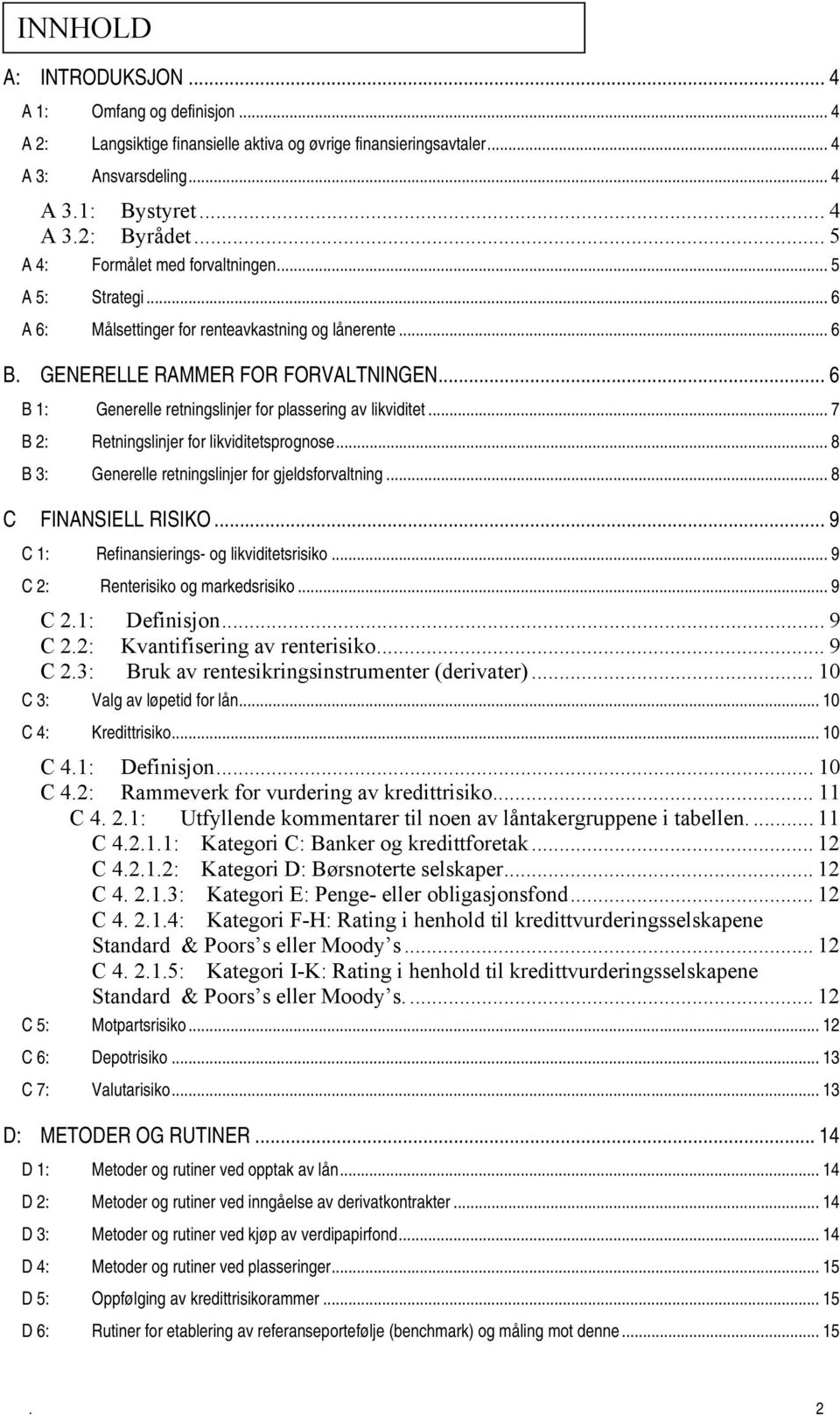 Retningslinjer for likviditetsprognose 8 B 3: Generelle retningslinjer for gjeldsforvaltning 8 C FINANSIELL RISIKO 9 C 1: Refinansierings- og likviditetsrisiko 9 C 2: Renterisiko og markedsrisiko 9 C