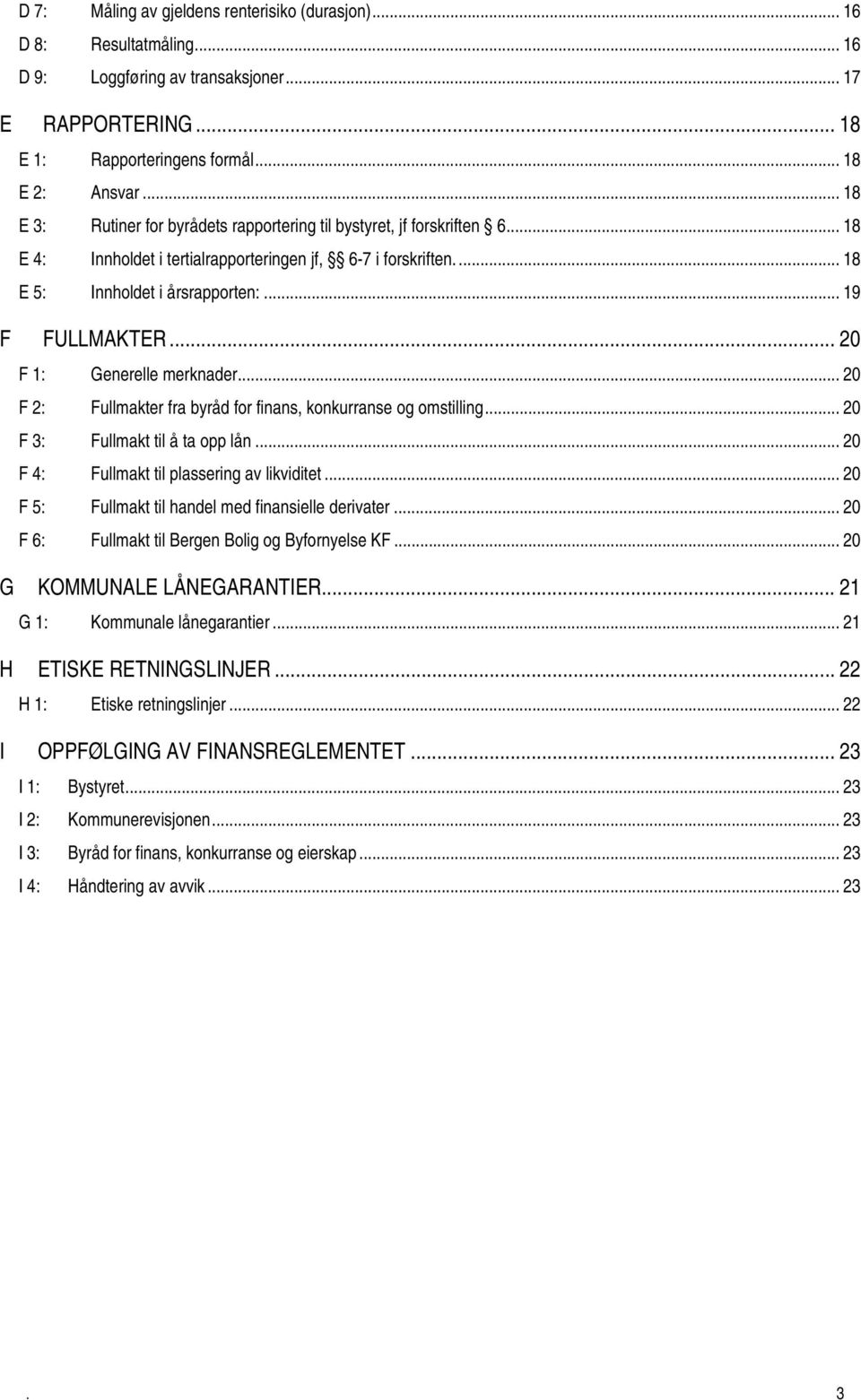 Fullmakter fra byråd for finans, konkurranse og omstilling 20 F 3: Fullmakt til å ta opp lån 20 F 4: Fullmakt til plassering av likviditet 20 F 5: Fullmakt til handel med finansielle derivater 20 F