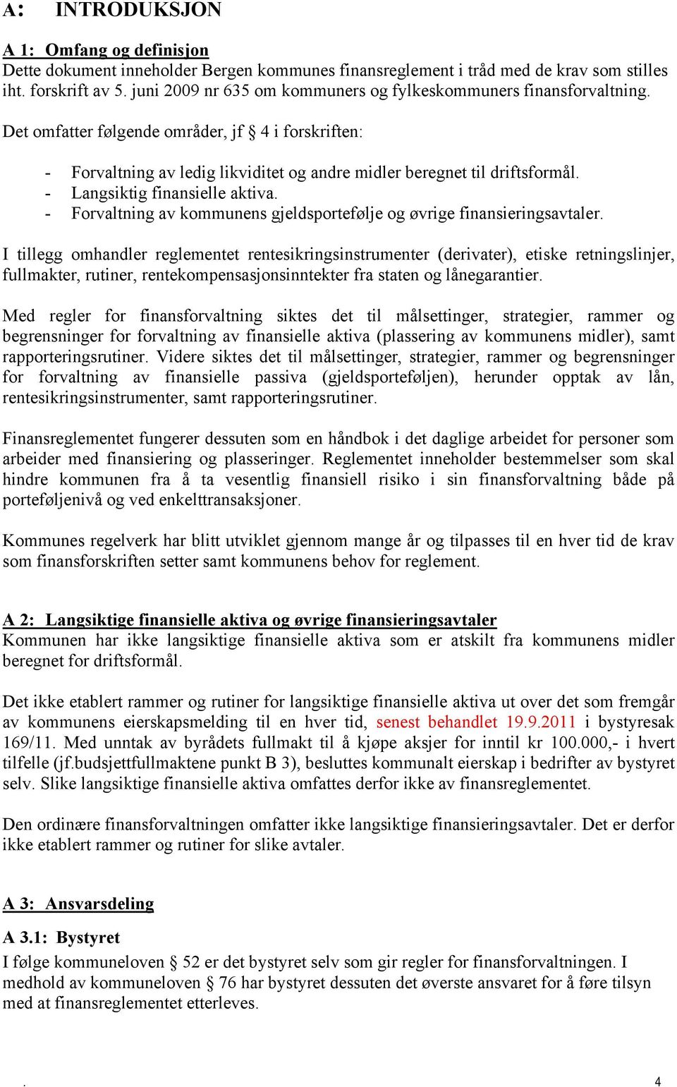 kommunens gjeldsportefølje og øvrige finansieringsavtaler I tillegg omhandler reglementet rentesikringsinstrumenter (derivater), etiske retningslinjer, fullmakter, rutiner,