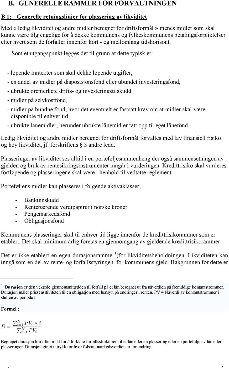 typisk er: - løpende inntekter som skal dekke løpende utgifter, - en andel av midler på disposisjonsfond eller ubundet investeringsfond, - ubrukte øremerkete drifts- og investeringstilskudd, - midler