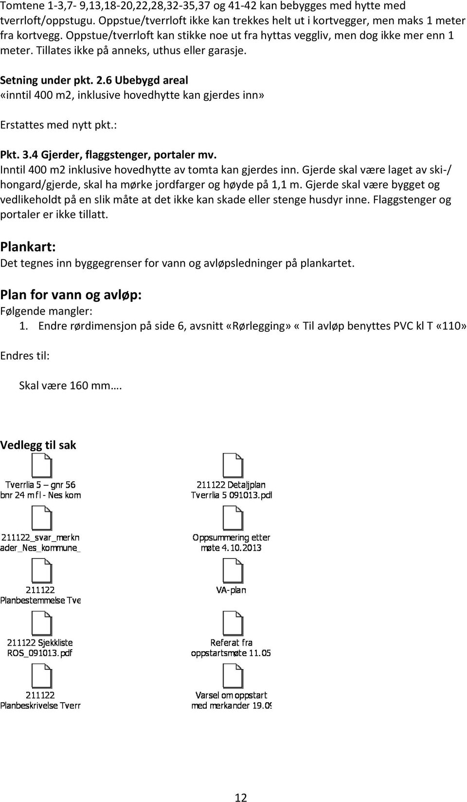 6 Ubebygd areal «inntil 400 m2, inklusive hovedhytte kan gjerdes inn» Erstattes med nytt pkt.: Pkt. 3.4 Gjerder, flaggstenger, portaler mv. Inntil 400 m2 inklusive hovedhytte av tomta kan gjerdes inn.