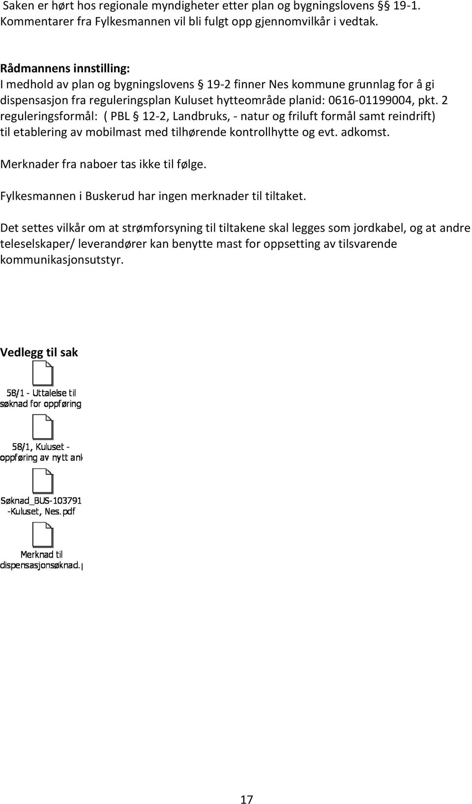 2 reguleringsformål: ( PBL 12-2, Landbruks, - natur og friluft formål samt reindrift) til etablering av mobilmast med tilhørende kontrollhytte og evt. adkomst.