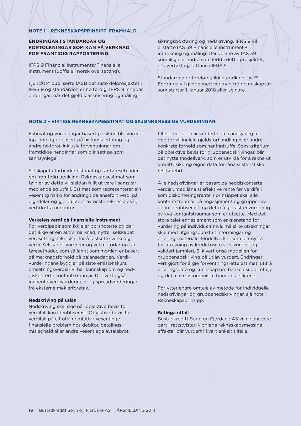 IFRS 9 inneber endringar, når det gjeld klassifisering og måling, sikringsbokføring og nedskriving. IFRS 9 vil erstatte IAS 39 Finansielle instrument innrekning og måling.